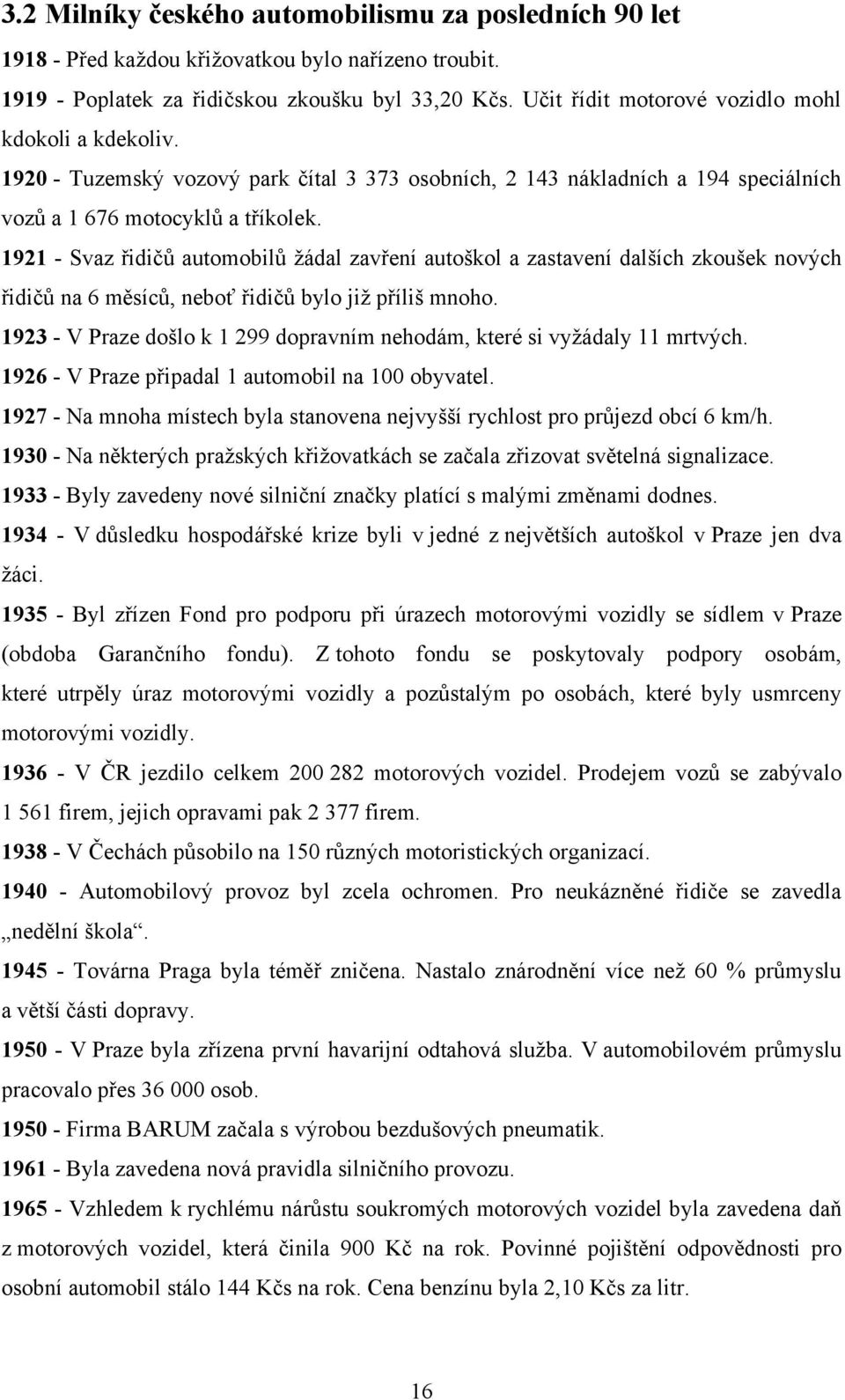 1921 - Svaz řidičŧ automobilŧ ţádal zavření autoškol a zastavení dalších zkoušek nových řidičŧ na 6 měsícŧ, neboť řidičŧ bylo jiţ příliš mnoho.