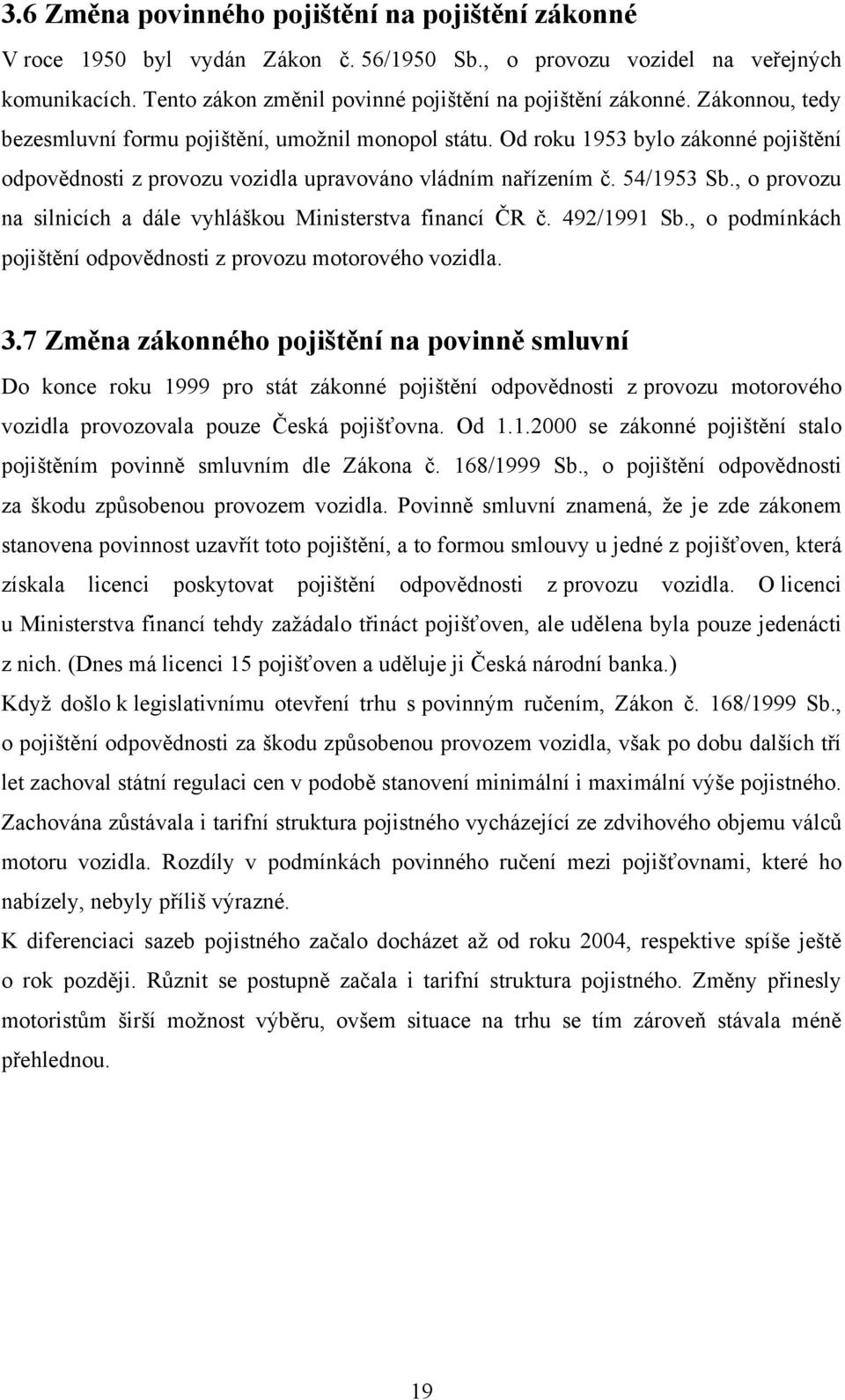 , o provozu na silnicích a dále vyhláškou Ministerstva financí ČR č. 492/1991 Sb., o podmínkách pojištění odpovědnosti z provozu motorového vozidla. 3.