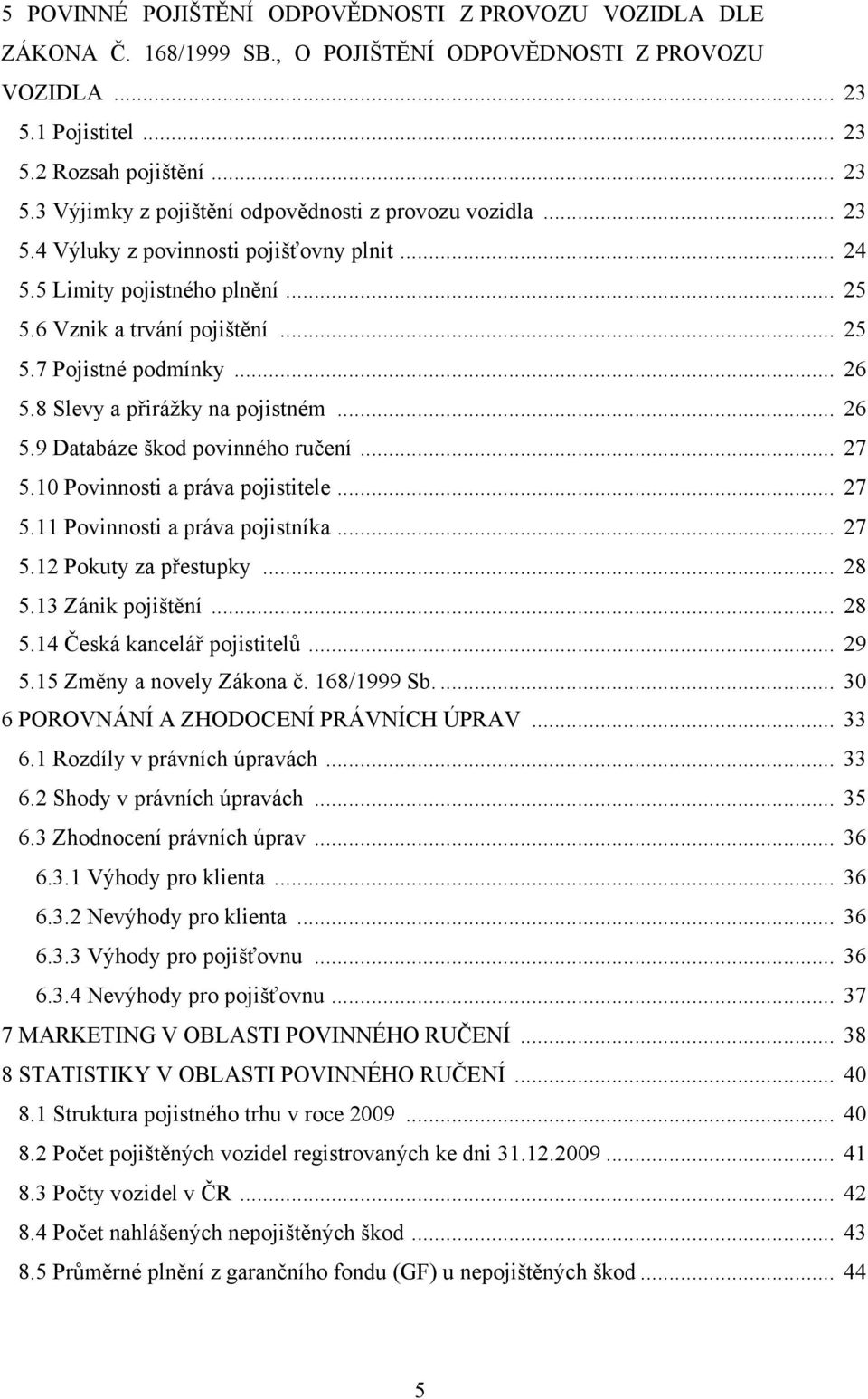 .. 27 5.10 Povinnosti a práva pojistitele... 27 5.11 Povinnosti a práva pojistníka... 27 5.12 Pokuty za přestupky... 28 5.13 Zánik pojištění... 28 5.14 Česká kancelář pojistitelŧ... 29 5.