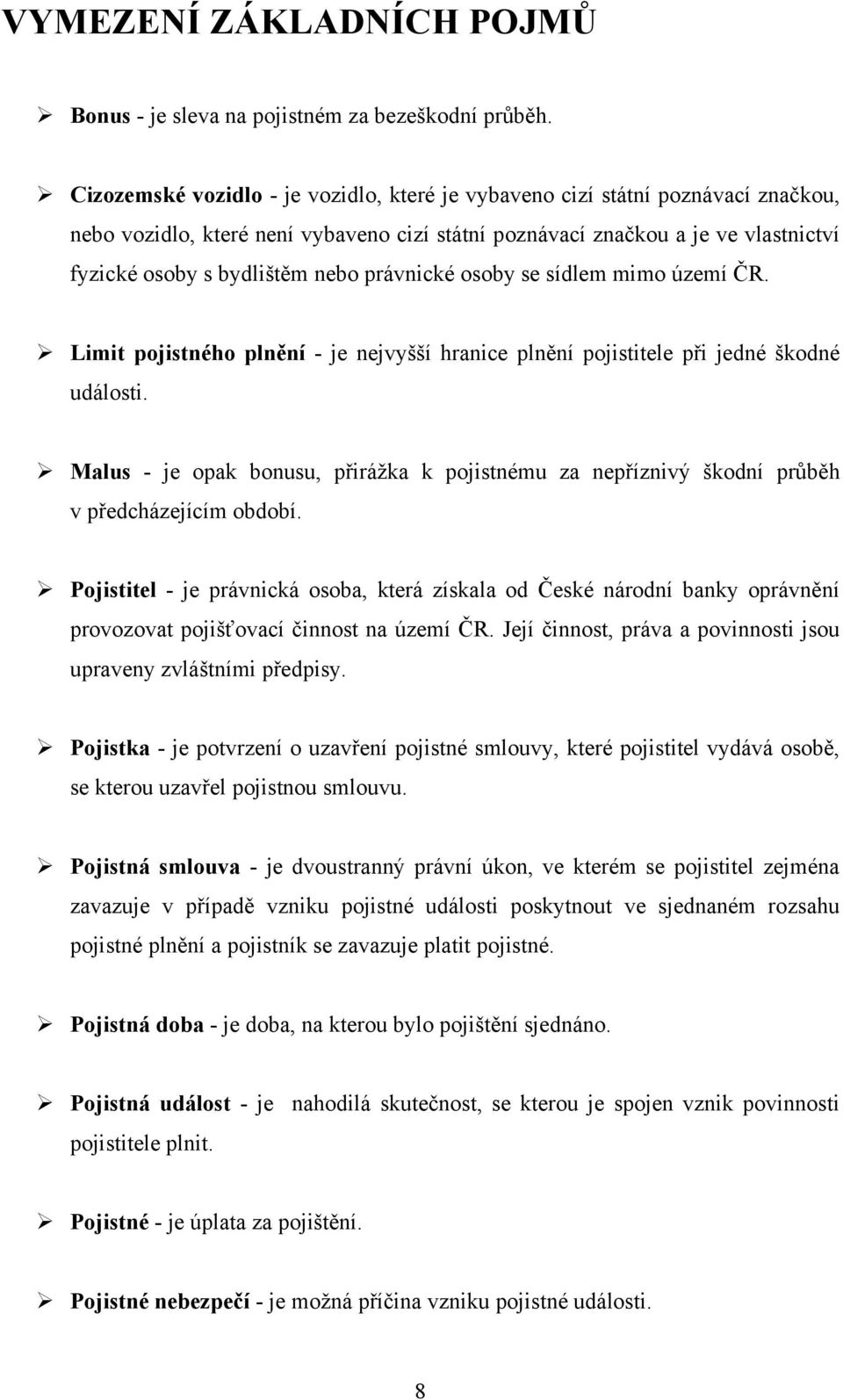 právnické osoby se sídlem mimo území ČR. Limit pojistného plnění - je nejvyšší hranice plnění pojistitele při jedné škodné události.