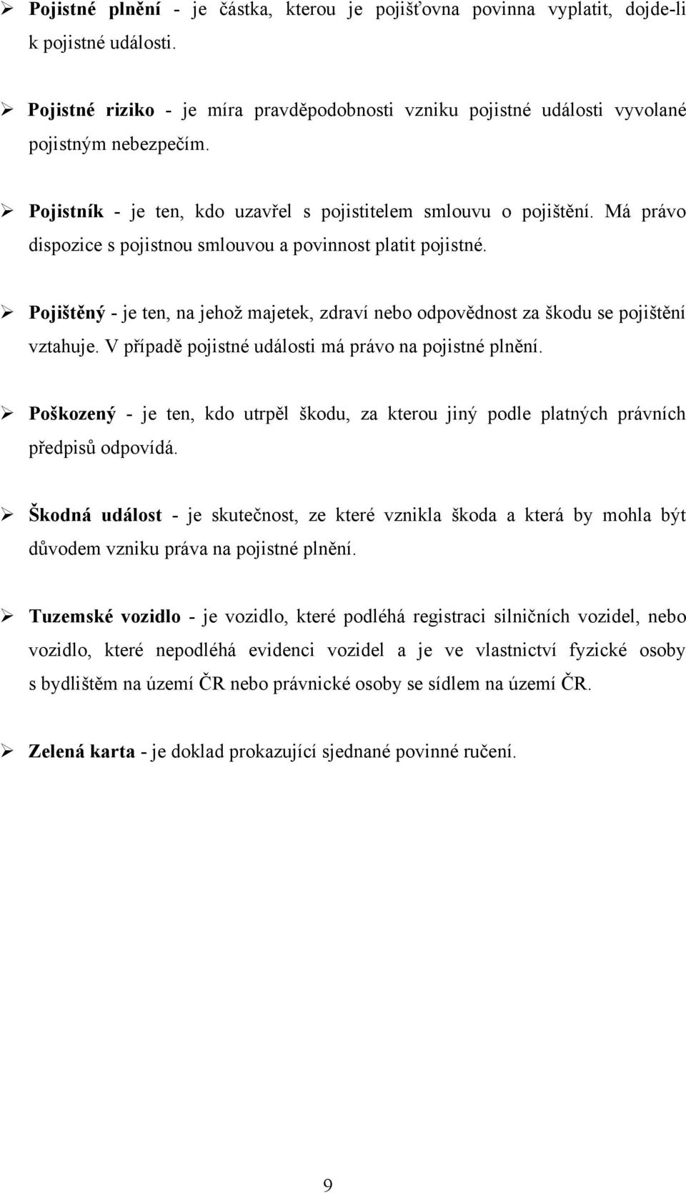 Pojištěný - je ten, na jehoţ majetek, zdraví nebo odpovědnost za škodu se pojištění vztahuje. V případě pojistné události má právo na pojistné plnění.