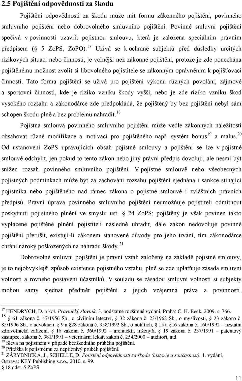 17 Uţívá se k ochraně subjektů před důsledky určitých rizikových situací nebo činností, je volnější neţ zákonné pojištění, protoţe je zde ponechána pojištěnému moţnost zvolit si libovolného