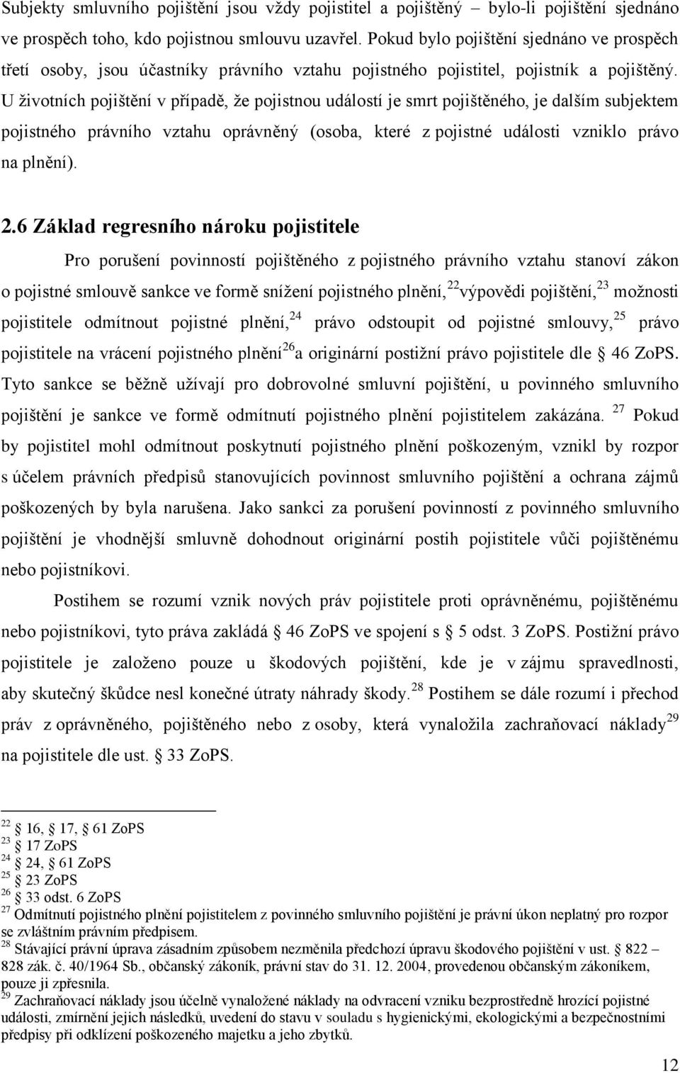 U ţivotních pojištění v případě, ţe pojistnou událostí je smrt pojištěného, je dalším subjektem pojistného právního vztahu oprávněný (osoba, které z pojistné události vzniklo právo na plnění). 2.