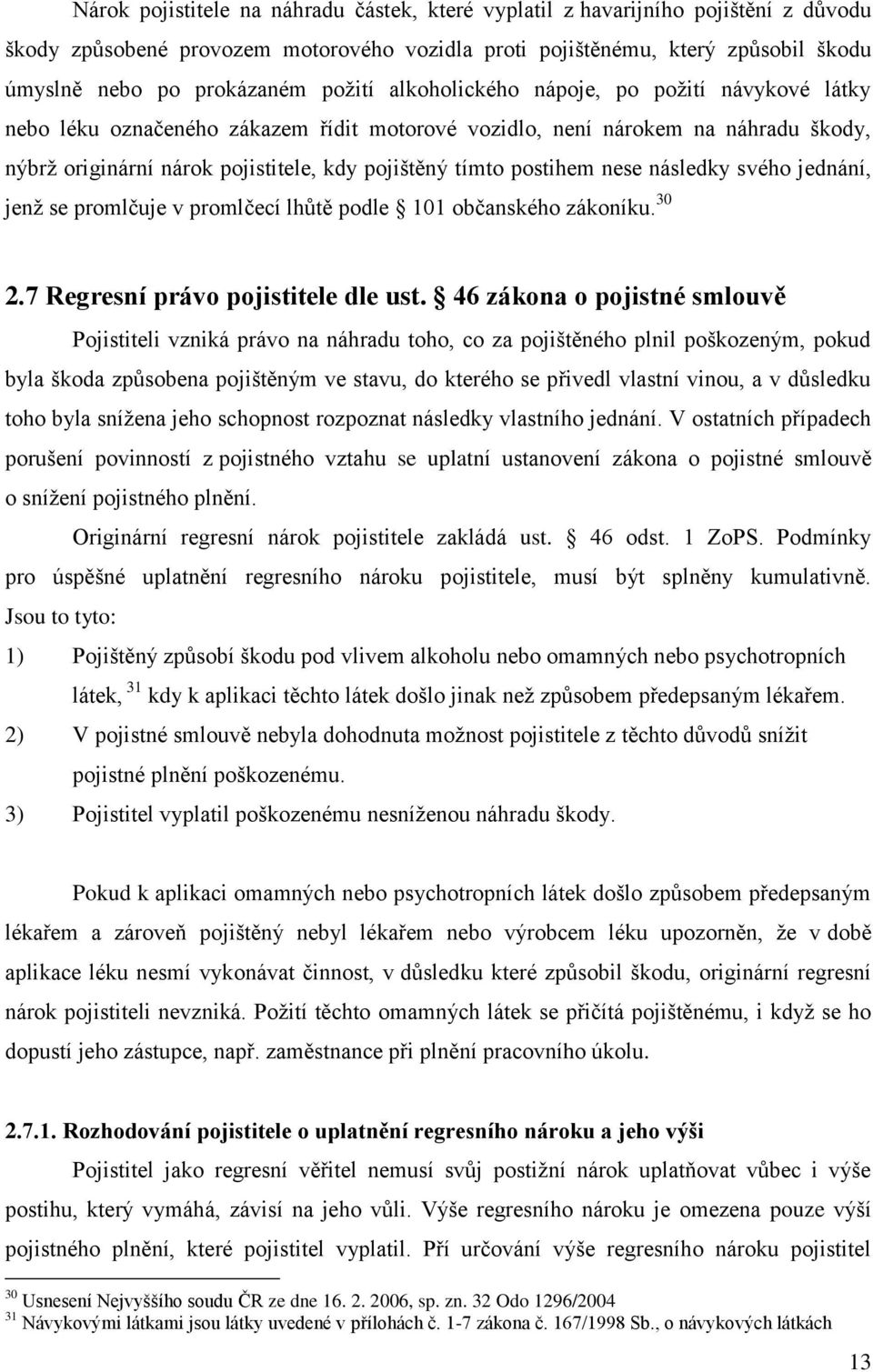 postihem nese následky svého jednání, jenţ se promlčuje v promlčecí lhůtě podle 101 občanského zákoníku. 30 2.7 Regresní právo pojistitele dle ust.