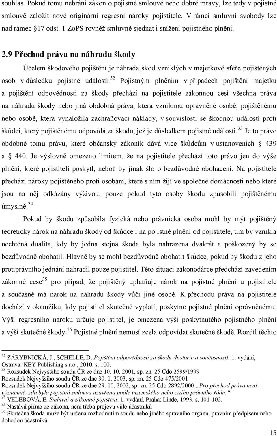 9 Přechod práva na náhradu škody Účelem škodového pojištění je náhrada škod vzniklých v majetkové sféře pojištěných osob v důsledku pojistné události.