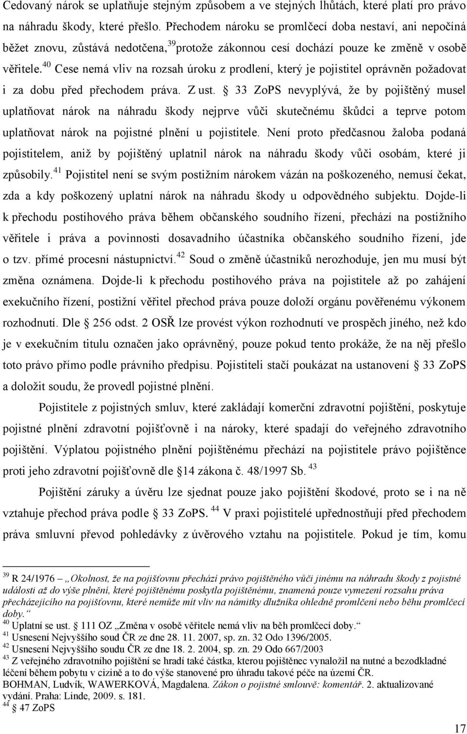 40 Cese nemá vliv na rozsah úroku z prodlení, který je pojistitel oprávněn poţadovat i za dobu před přechodem práva. Z ust.