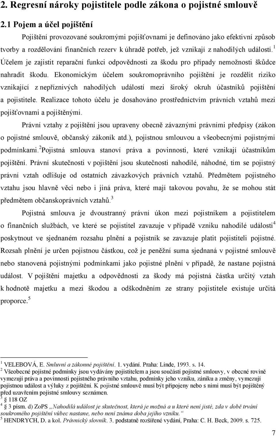 1 Účelem je zajistit reparační funkci odpovědnosti za škodu pro případy nemoţnosti škůdce nahradit škodu.