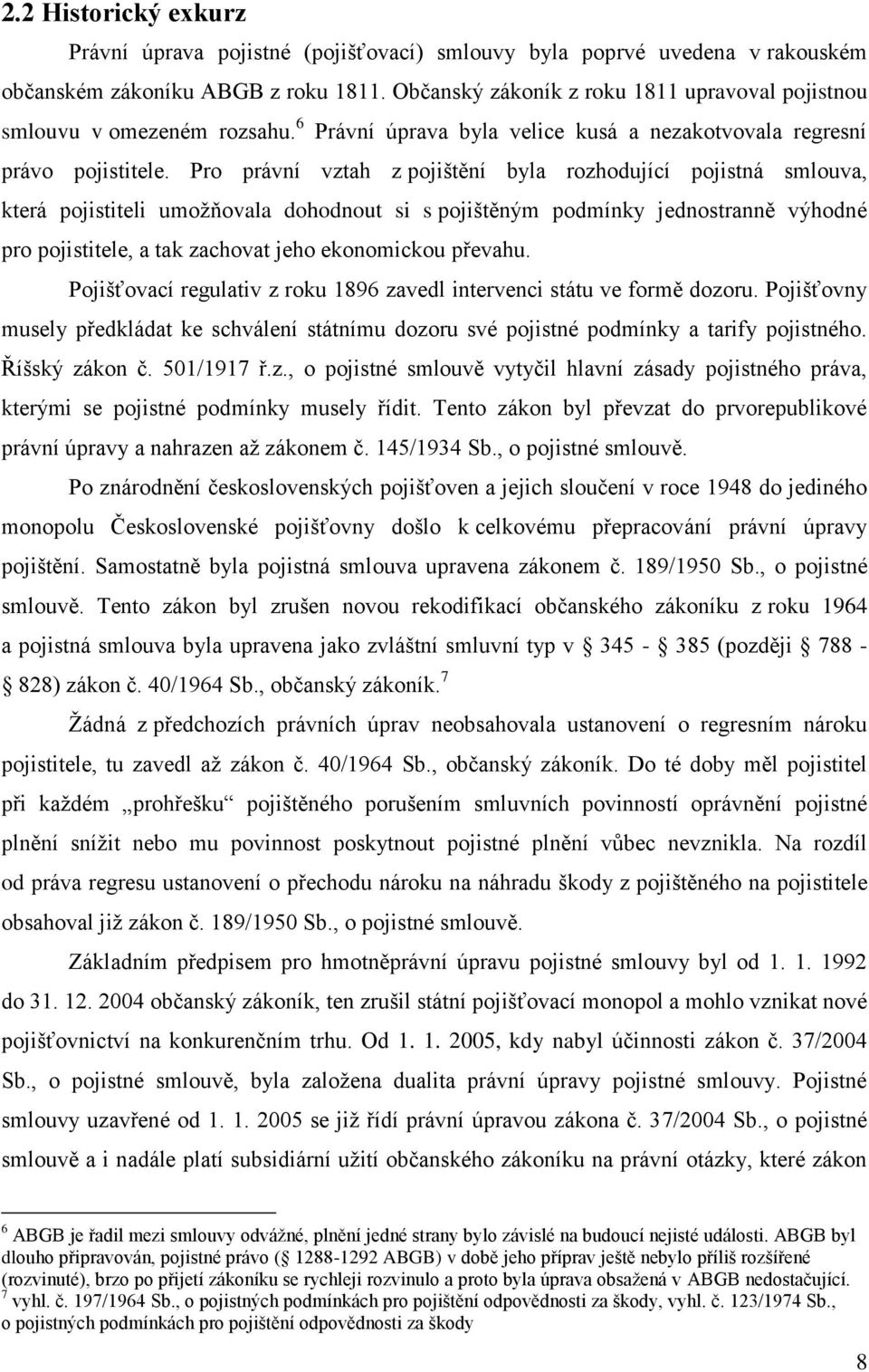 Pro právní vztah z pojištění byla rozhodující pojistná smlouva, která pojistiteli umoţňovala dohodnout si s pojištěným podmínky jednostranně výhodné pro pojistitele, a tak zachovat jeho ekonomickou