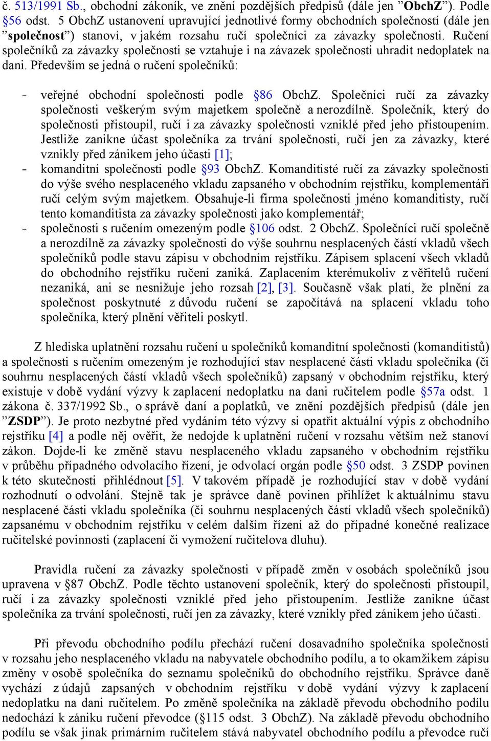 Ručení společníků za závazky společnosti se vztahuje i na závazek společnosti uhradit nedoplatek na dani. Především se jedná o ručení společníků: - veřejné obchodní společnosti podle 86 ObchZ.