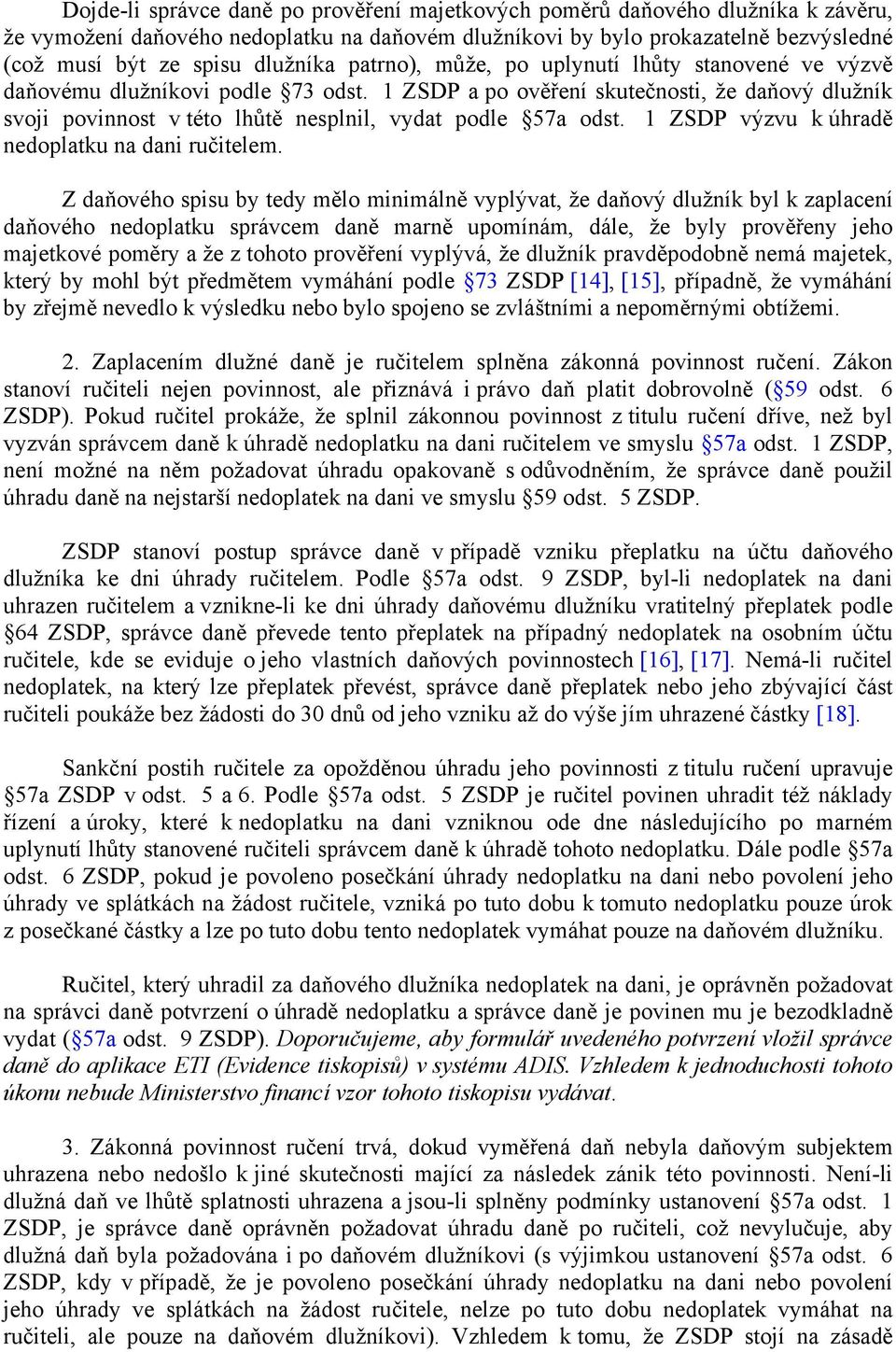 1 ZSDP a po ověření skutečnosti, že daňový dlužník svoji povinnost v této lhůtě nesplnil, vydat podle 57a odst. 1 ZSDP výzvu k úhradě nedoplatku na dani ručitelem.