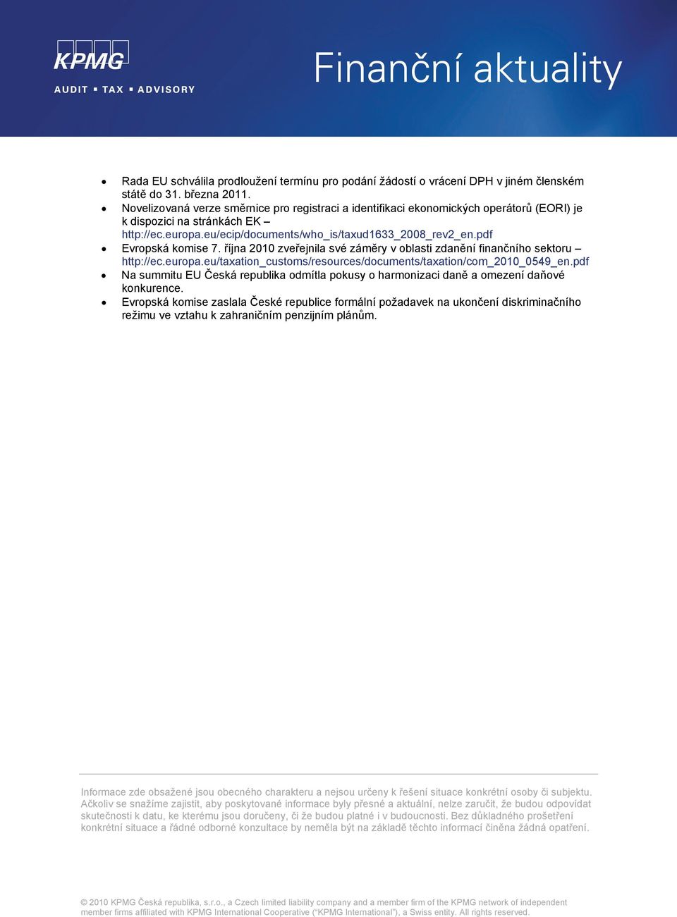 pdf Evropská komise 7. října 2010 zveřejnila své záměry v oblasti zdanění finančního sektoru http://ec.europa.eu/taxation_customs/resources/documents/taxation/com_2010_0549_en.