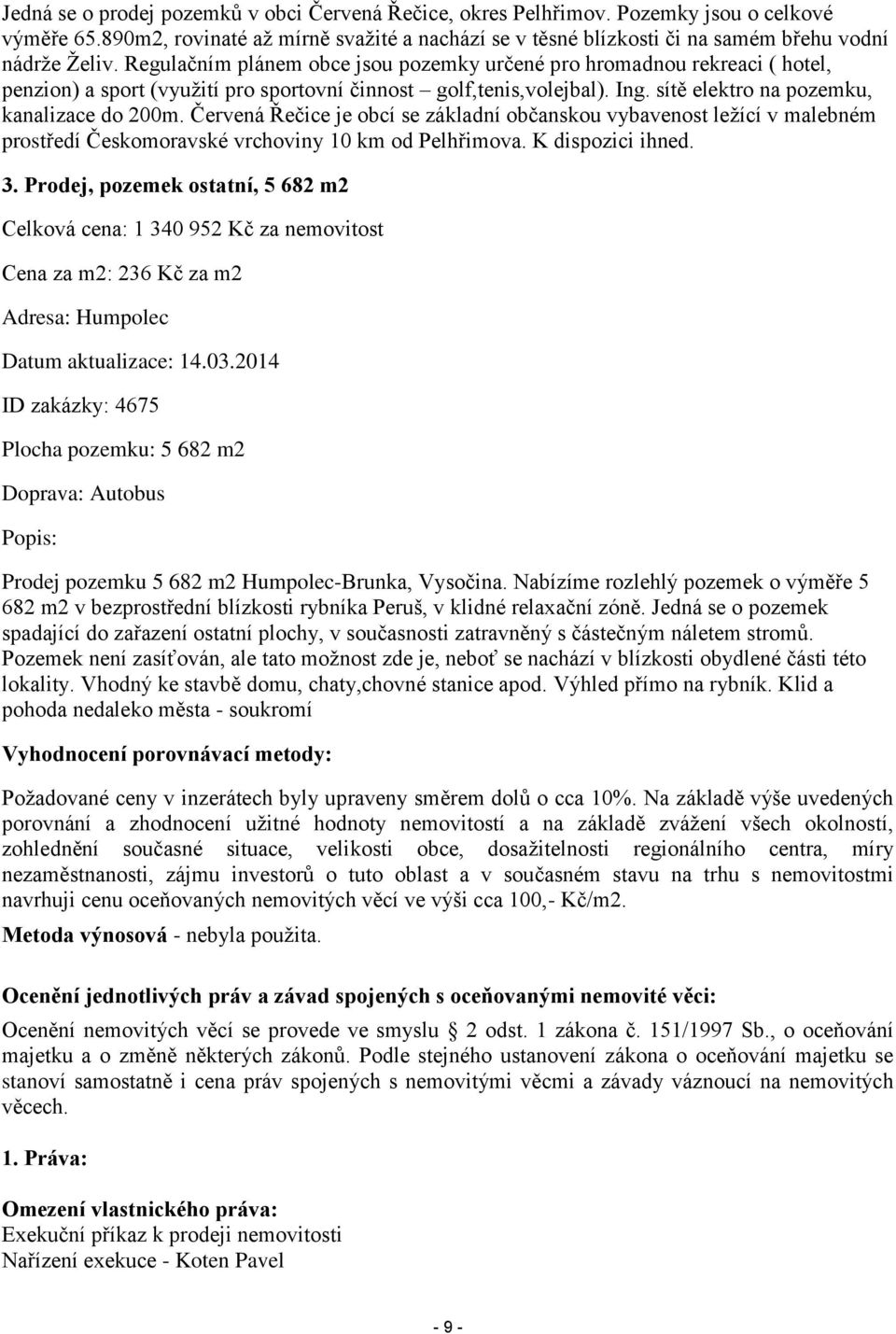 Červená Řečice je obcí se základní občanskou vybavenost ležící v malebném prostředí Českomoravské vrchoviny 10 km od Pelhřimova. K dispozici ihned. 3.