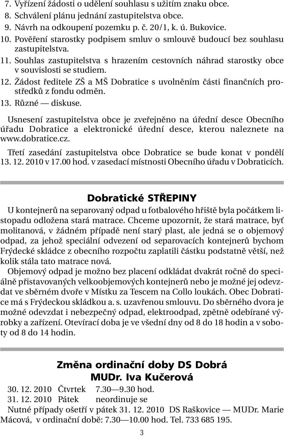 Žádost ředitele ZŠ a MŠ Dobratice s uvolněním části finančních prostředků z fondu odměn. 13. Různé diskuse.