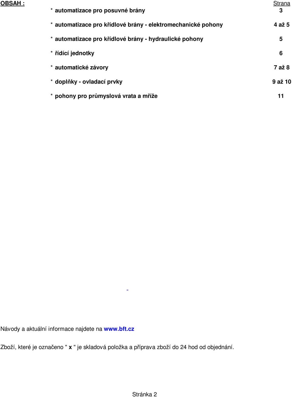 doplňky - ovladací prvky 9 až 10 * pohony pro průmyslová vrata a mříže 11 Návody a aktuální informace najdete na