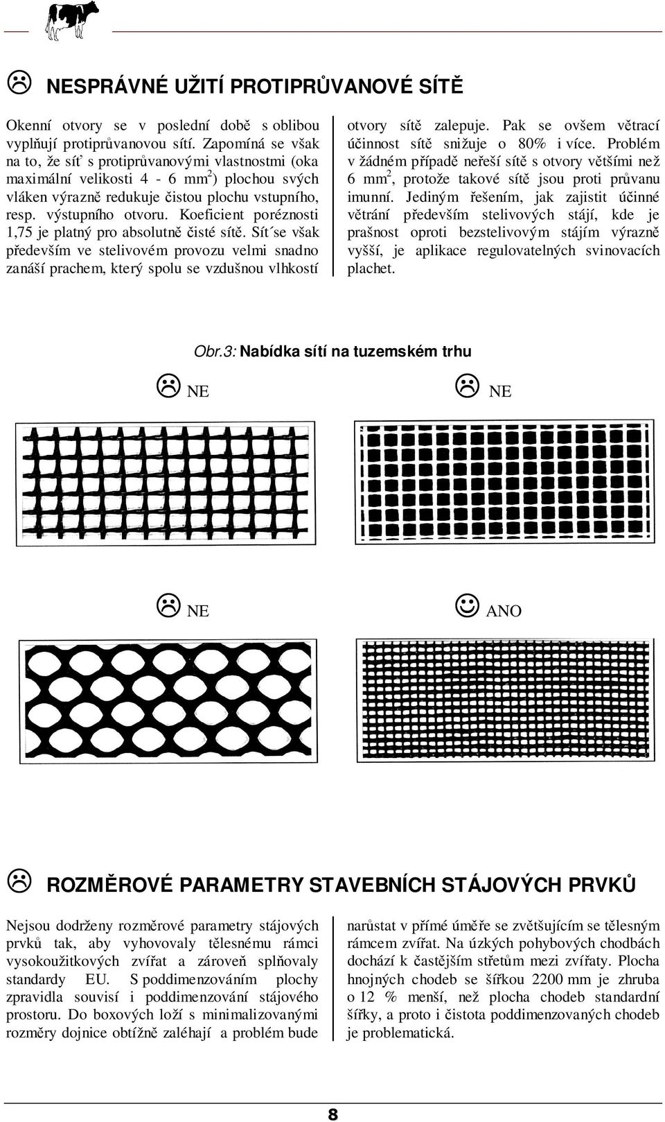 Koeficient poréznosti 1,75 je platný pro absolutně čisté sítě. Sít se však především ve stelivovém provozu velmi snadno zanáší prachem, který spolu se vzdušnou vlhkostí otvory sítě zalepuje.