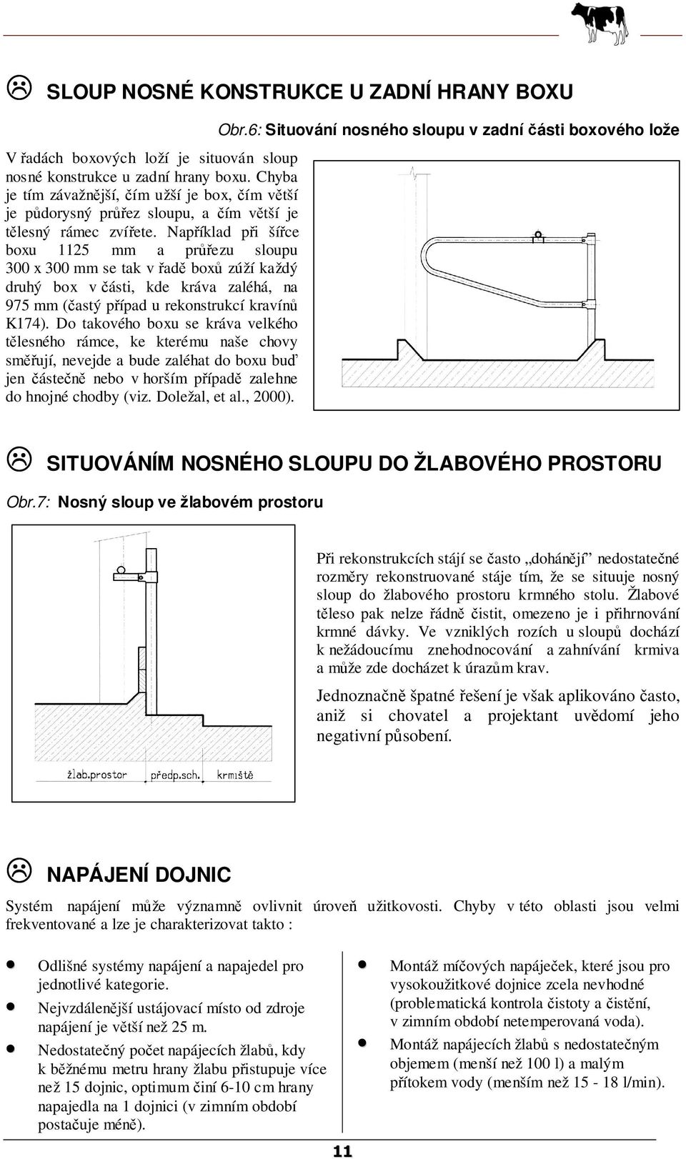 Například při šířce boxu 1125 mm a průřezu sloupu 300 x 300 mm se tak v řadě boxů zúží každý druhý box v části, kde kráva zaléhá, na 975 mm (častý případ u rekonstrukcí kravínů K174).