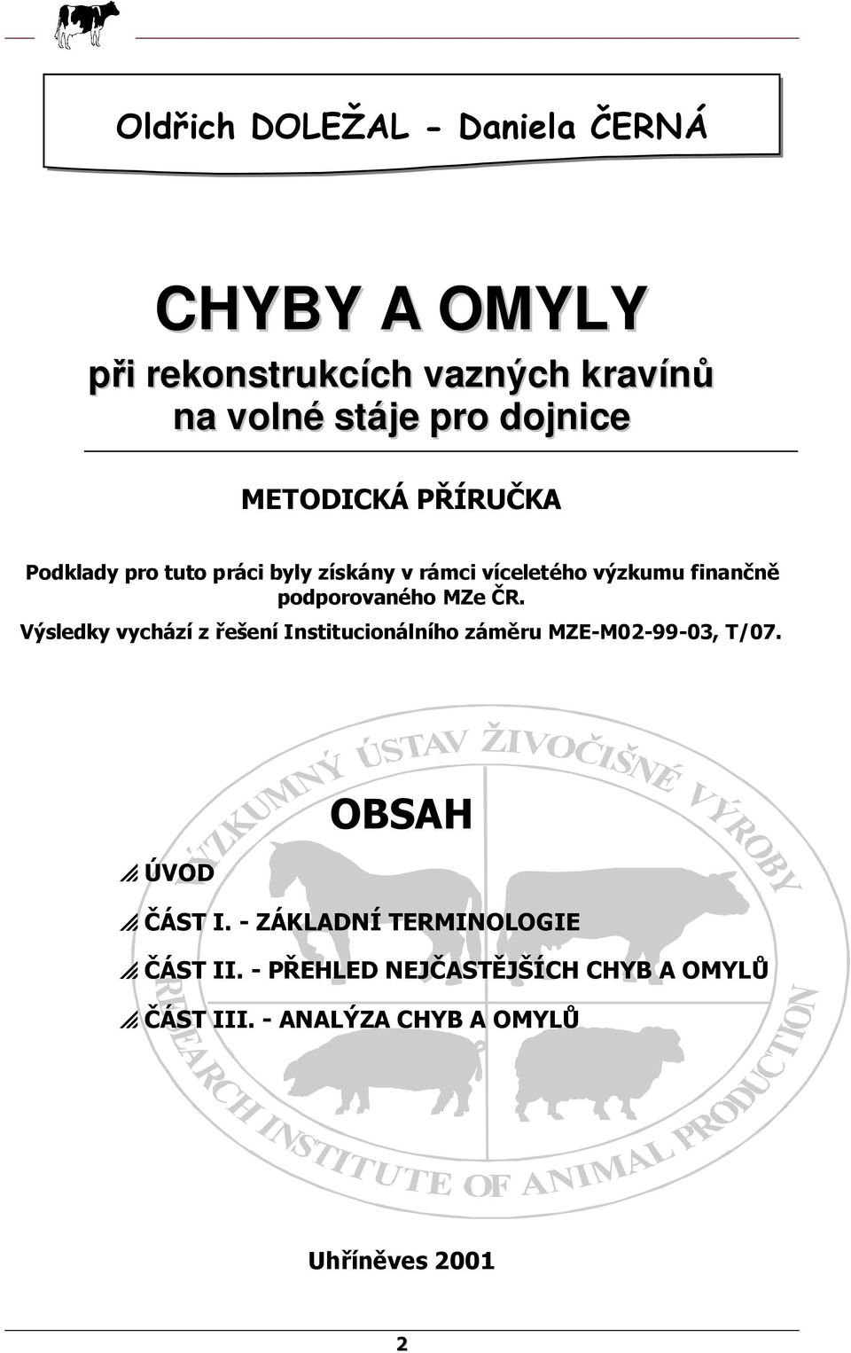 ČR. Výsledky vychází z řešení Institucionálního záměru MZE-M02-99-03, T/07. OBSAH p ÚVOD p ČÁST I.