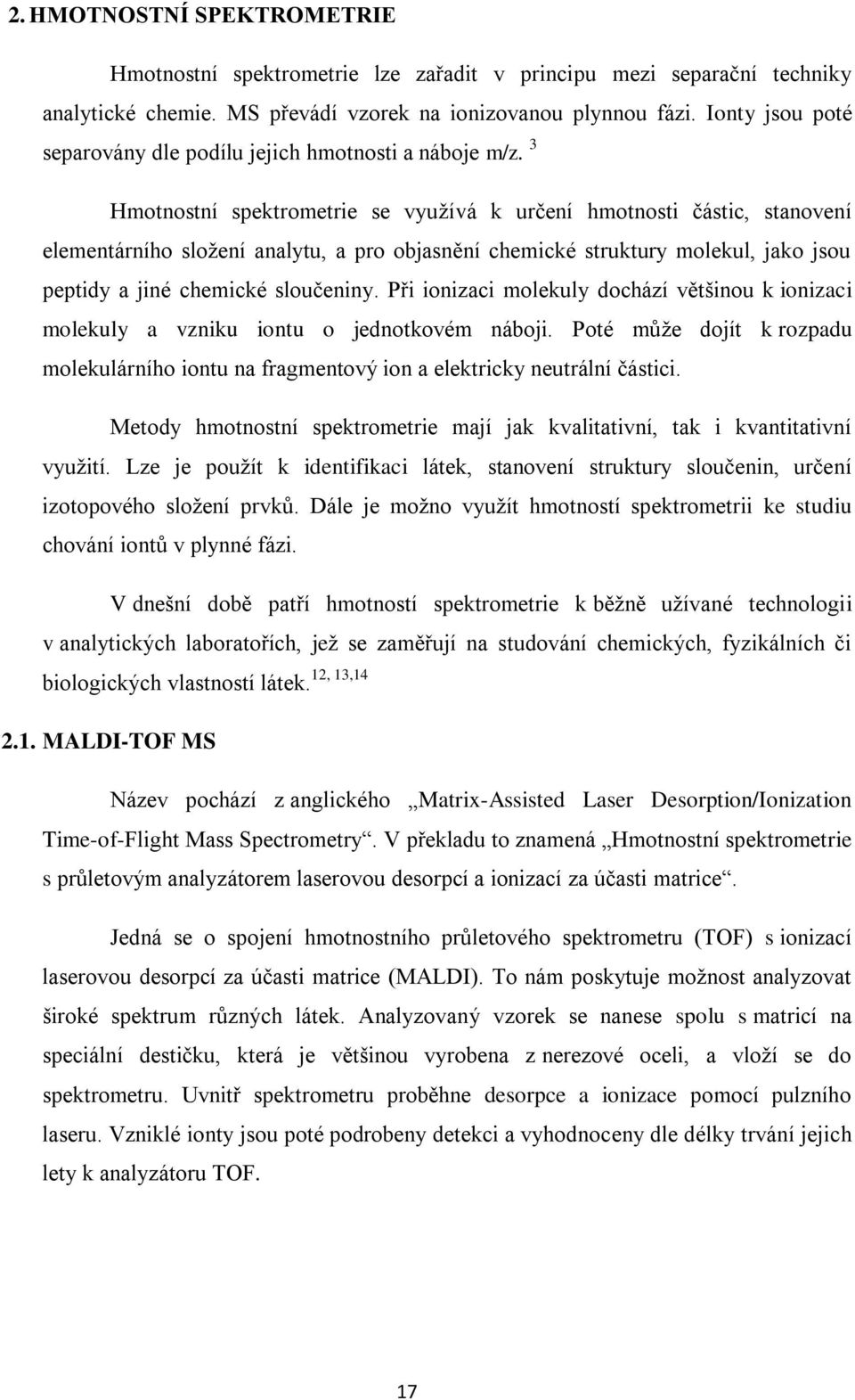 3 Hmotnostní spektrometrie se využívá k určení hmotnosti částic, stanovení elementárního složení analytu, a pro objasnění chemické struktury molekul, jako jsou peptidy a jiné chemické sloučeniny.