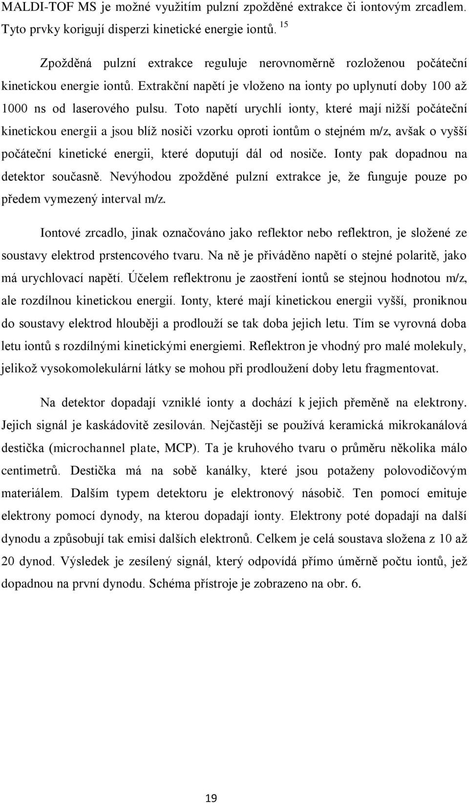 Toto napětí urychlí ionty, které mají nižší počáteční kinetickou energii a jsou blíž nosiči vzorku oproti iontům o stejném m/z, avšak o vyšší počáteční kinetické energii, které doputují dál od nosiče.