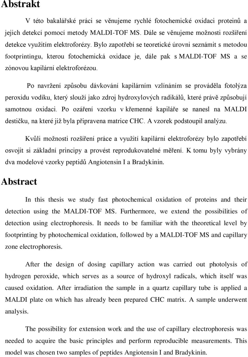 Po navržení způsobu dávkování kapilárním vzlínáním se prováděla fotolýza peroxidu vodíku, který slouží jako zdroj hydroxylových radikálů, které právě způsobují samotnou oxidaci.