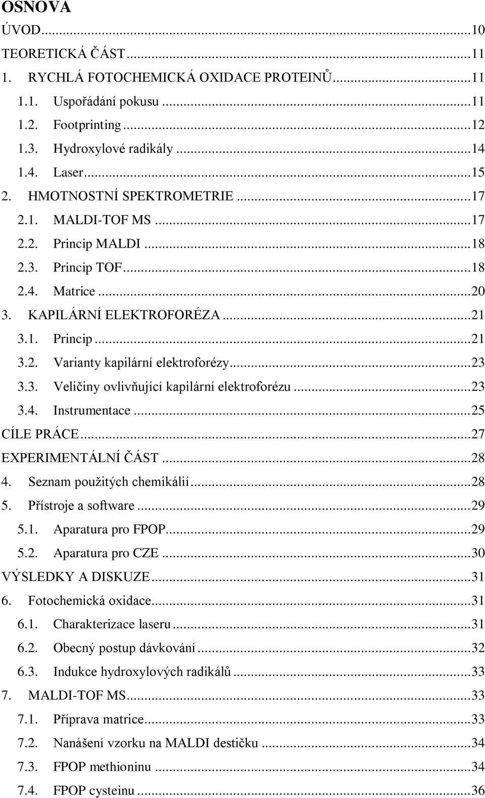 .. 23 3.3. Veličiny ovlivňující kapilární elektroforézu... 23 3.4. Instrumentace... 25 CÍLE PRÁCE... 27 EXPERIMENTÁLNÍ ČÁST... 28 4. Seznam použitých chemikálií... 28 5. Přístroje a software... 29 5.