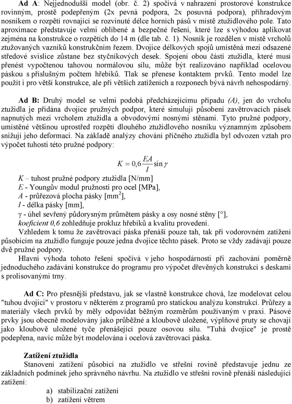 ztužidového poe. Tato aproximace představuje vemi obíbené a bezpečné řešení, které ze s výhodou apikovat zejména na konstrukce o rozpětích do 14 m (de tab. č. 1).
