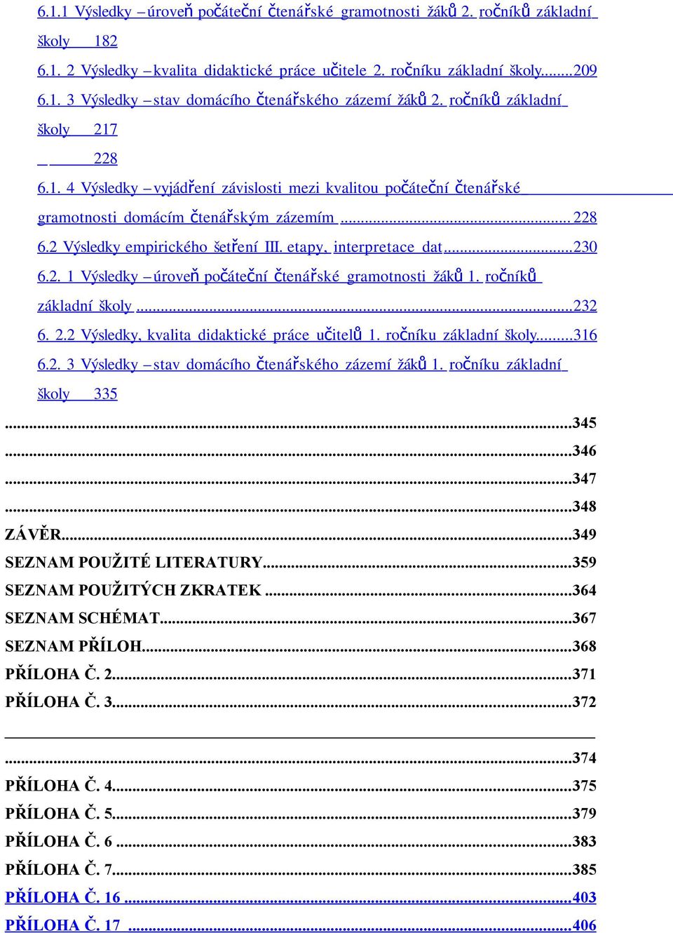 etapy, interpretace dat...230 6.2. 1 Výsledky úroveň počáteční čtená ř ské gramotnosti žáků 1. ročníků základní školy...232 6. 2.2 Výsledky, kvalita didaktické práce učitelů 1. ročníku základní školy.