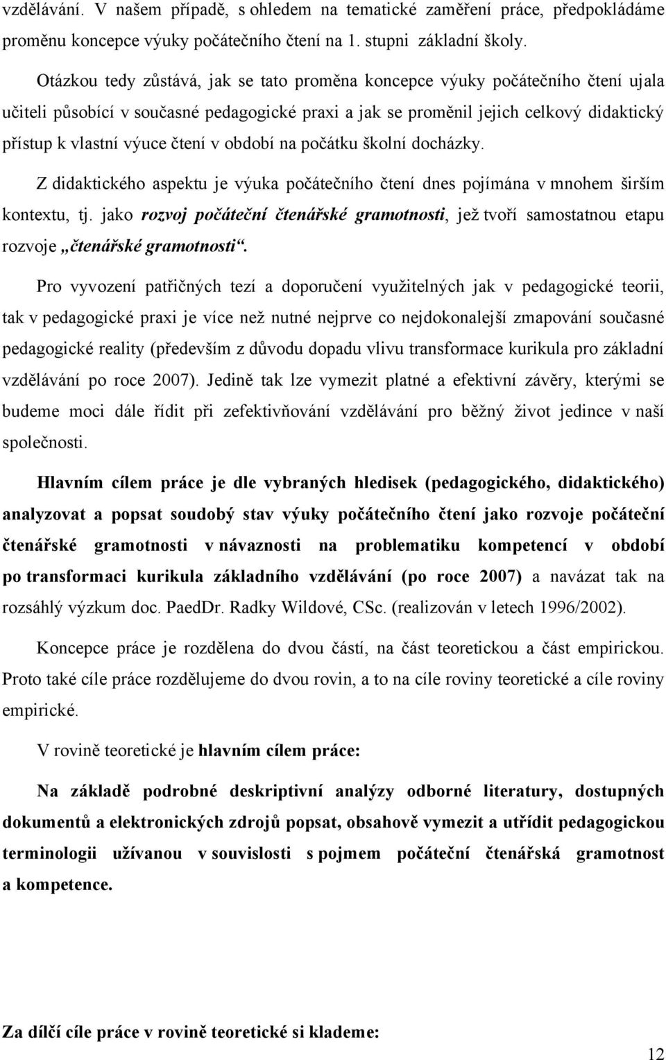 čtení v období na počátku školní docházky. Z didaktického aspektu je výuka počátečního čtení dnes pojímána v mnohem širším kontextu, tj.