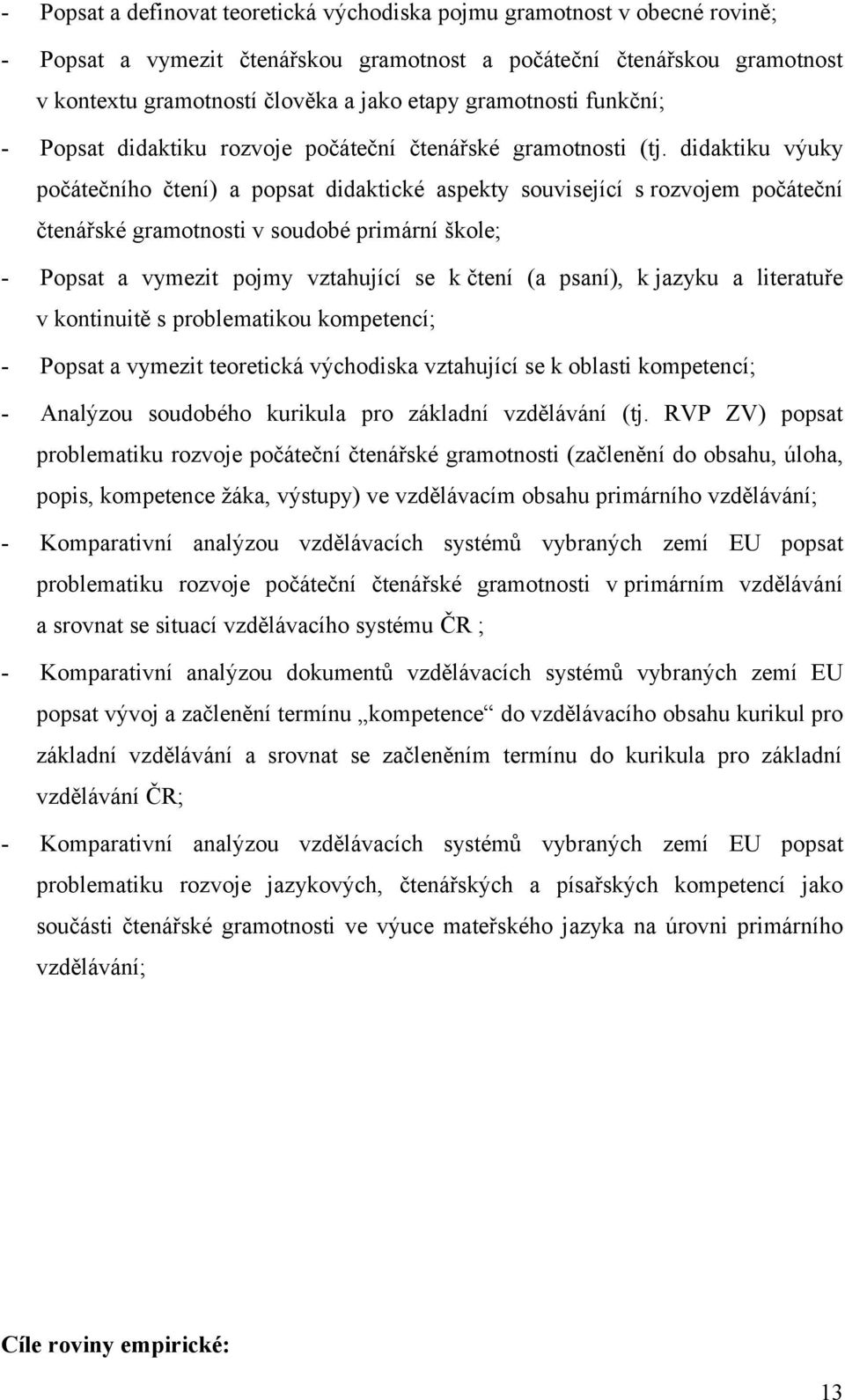 didaktiku výuky počátečního čtení) a popsat didaktické aspekty související s rozvojem počáteční čtenářské gramotnosti v soudobé primární škole; Popsat a vymezit pojmy vztahující se k čtení (a psaní),