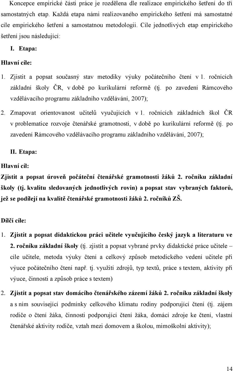 Etapa: Hlavní cíle: 1. Zjistit a popsat současný stav metodiky výuky počátečního čtení v 1. ročnících základní školy ČR, v době po kurikulární reformě (tj.