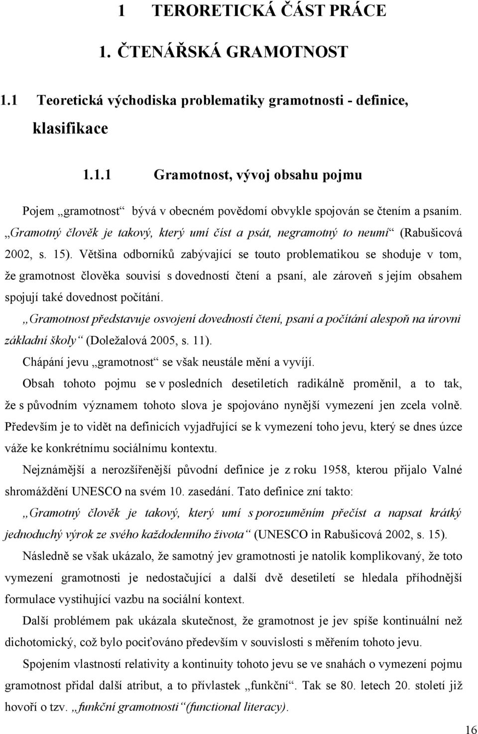 Většina odborníků zabývající se touto problematikou se shoduje v tom, že gramotnost člověka souvisí s dovedností čtení a psaní, ale zároveň s jejím obsahem spojují také dovednost počítání.