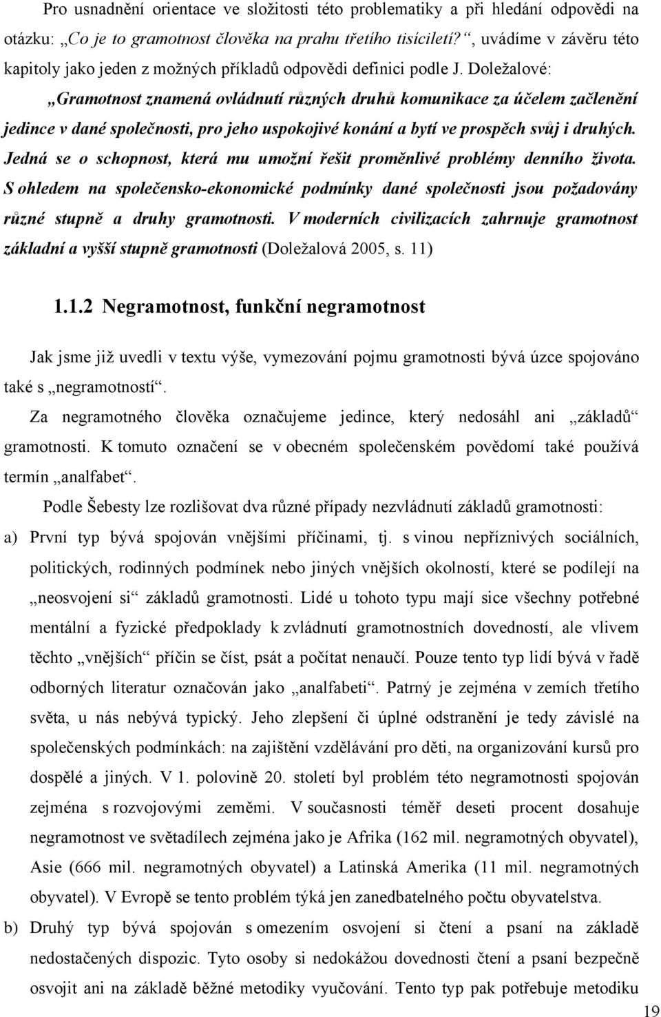 Doležalové: Gramotnost znamená ovládnutí různých druhů komunikace za účelem začlenění jedince v dané společnosti, pro jeho uspokojivé konání a bytí ve prospěch svůj i druhých.