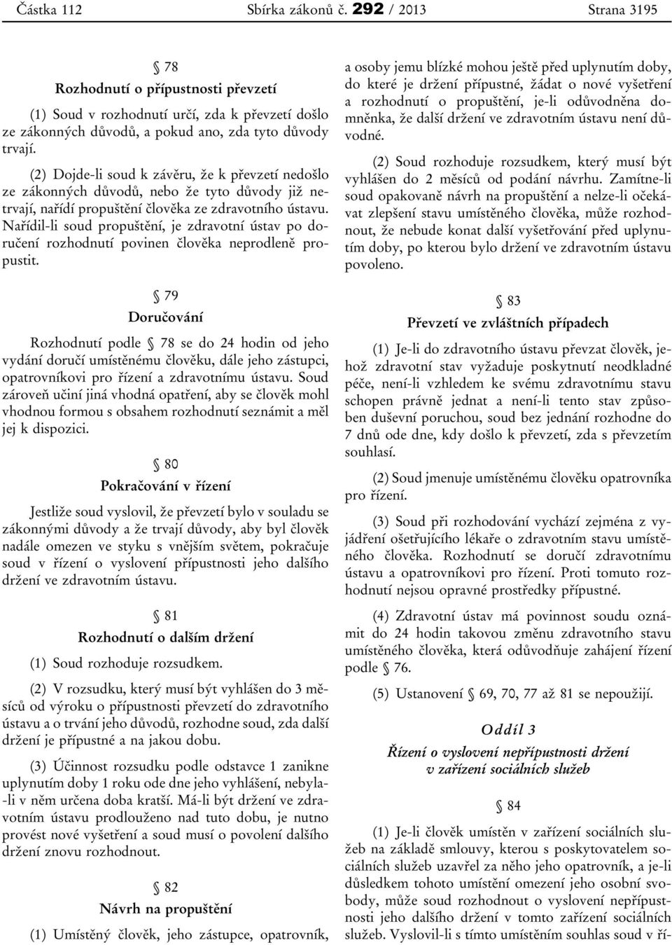 Nařídil-li soud propuštění, je zdravotní ústav po doručení rozhodnutí povinen člověka neprodleně propustit.