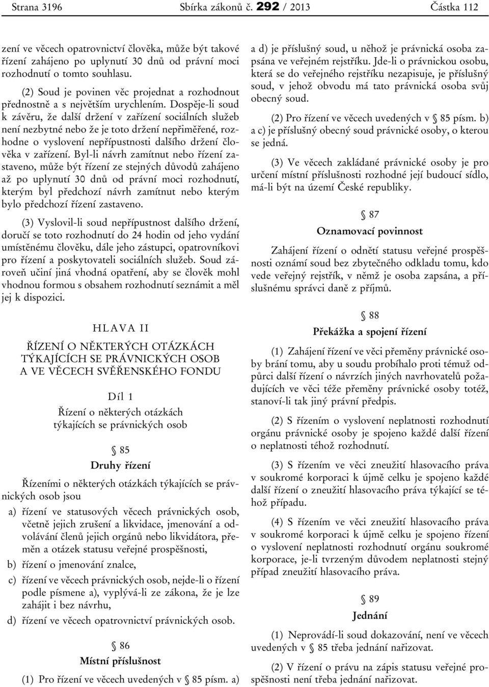 Dospěje-li soud k závěru, že další držení v zařízení sociálních služeb není nezbytné nebo že je toto držení nepřiměřené, rozhodne o vyslovení nepřípustnosti dalšího držení člověka v zařízení.