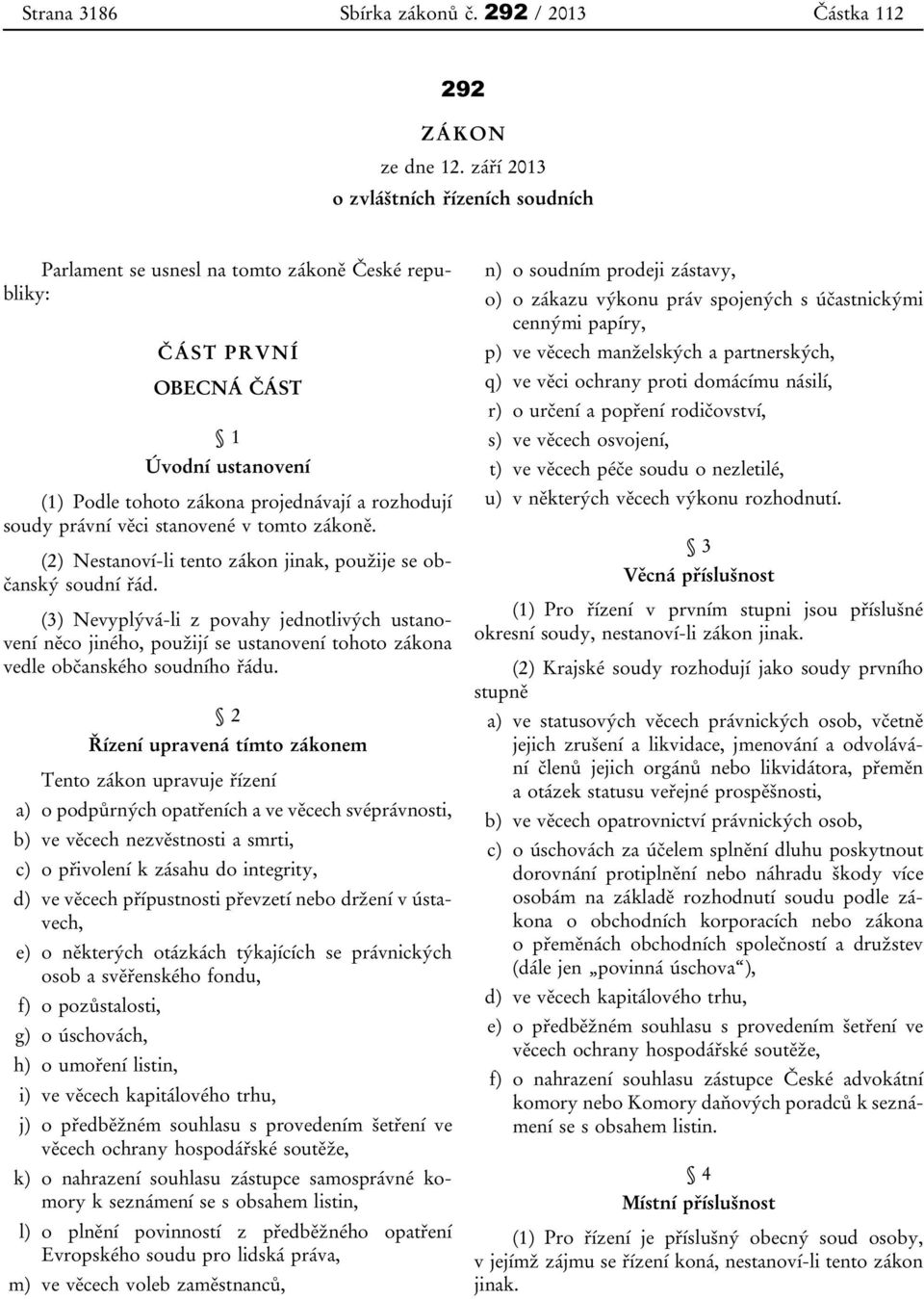 věci stanovené v tomto zákoně. (2) Nestanoví-li tento zákon jinak, použije se občanský soudní řád.