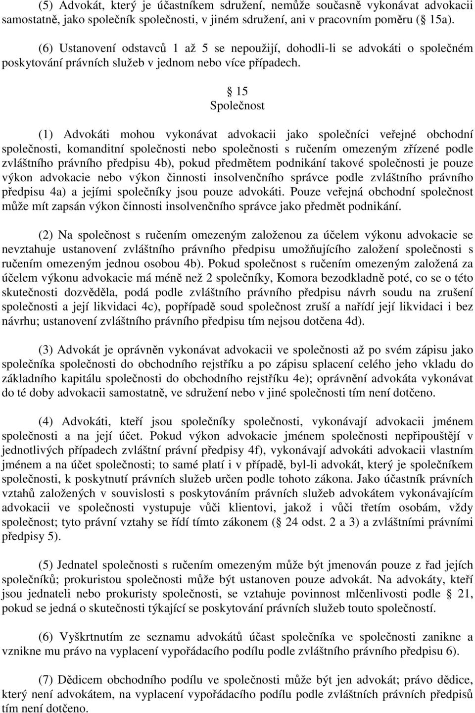 15 Společnost (1) Advokáti mohou vykonávat advokacii jako společníci veřejné obchodní společnosti, komanditní společnosti nebo společnosti s ručením omezeným zřízené podle zvláštního právního