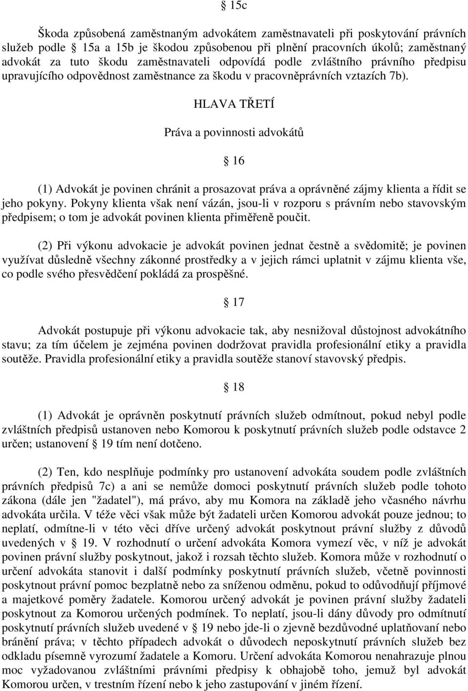 HLAVA TŘETÍ Práva a povinnosti advokátů 16 (1) Advokát je povinen chránit a prosazovat práva a oprávněné zájmy klienta a řídit se jeho pokyny.