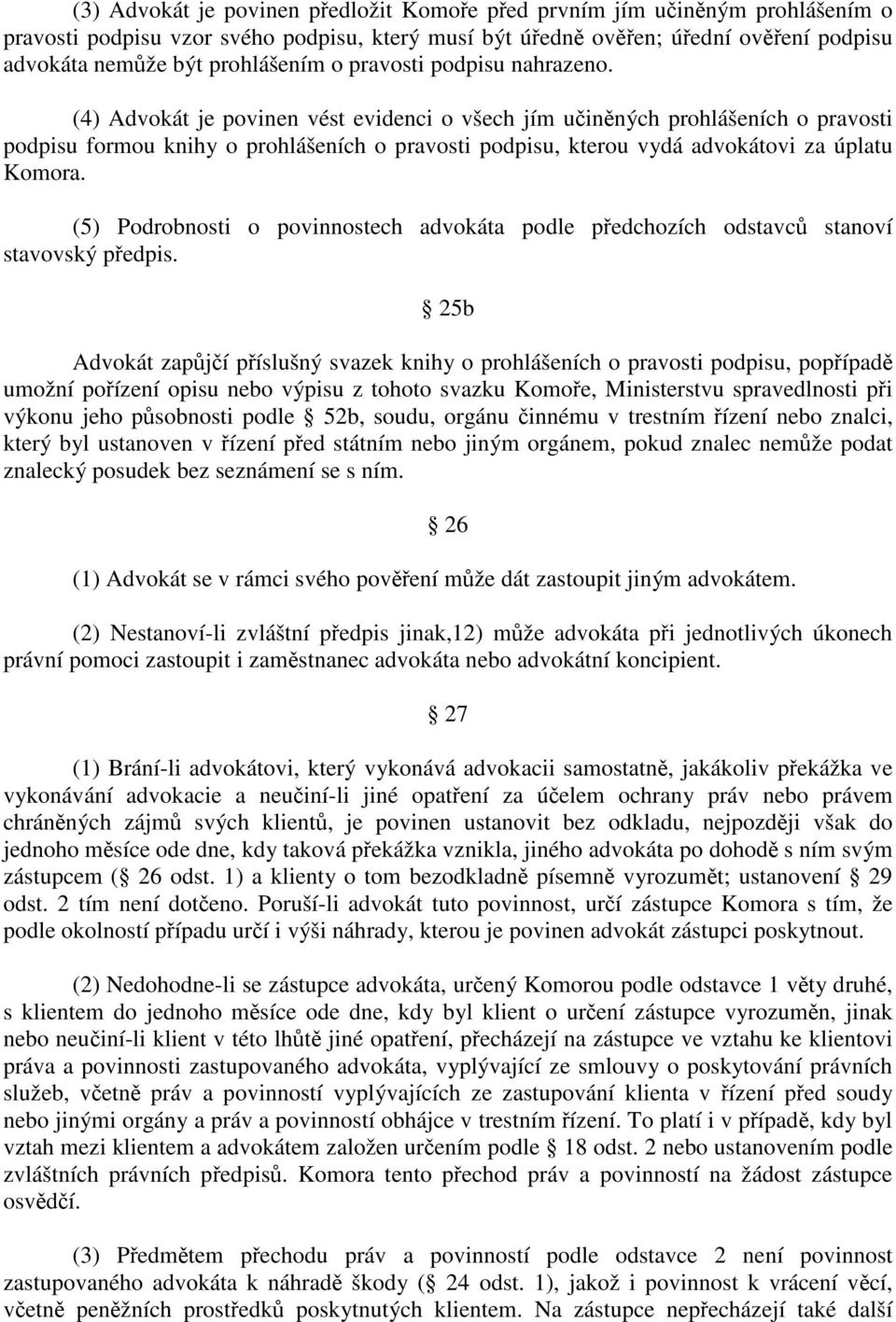 (4) Advokát je povinen vést evidenci o všech jím učiněných prohlášeních o pravosti podpisu formou knihy o prohlášeních o pravosti podpisu, kterou vydá advokátovi za úplatu Komora.