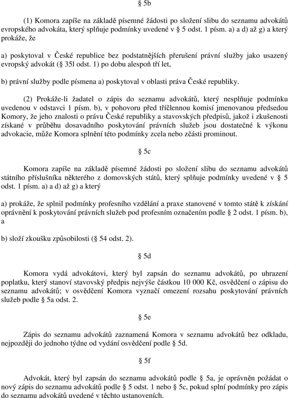 1) po dobu alespoň tří let, b) právní služby podle písmena a) poskytoval v oblasti práva České republiky.