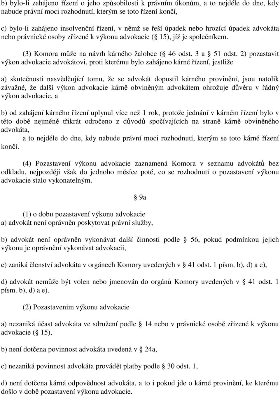 2) pozastavit výkon advokacie advokátovi, proti kterému bylo zahájeno kárné řízení, jestliže a) skutečnosti nasvědčující tomu, že se advokát dopustil kárného provinění, jsou natolik závažné, že další