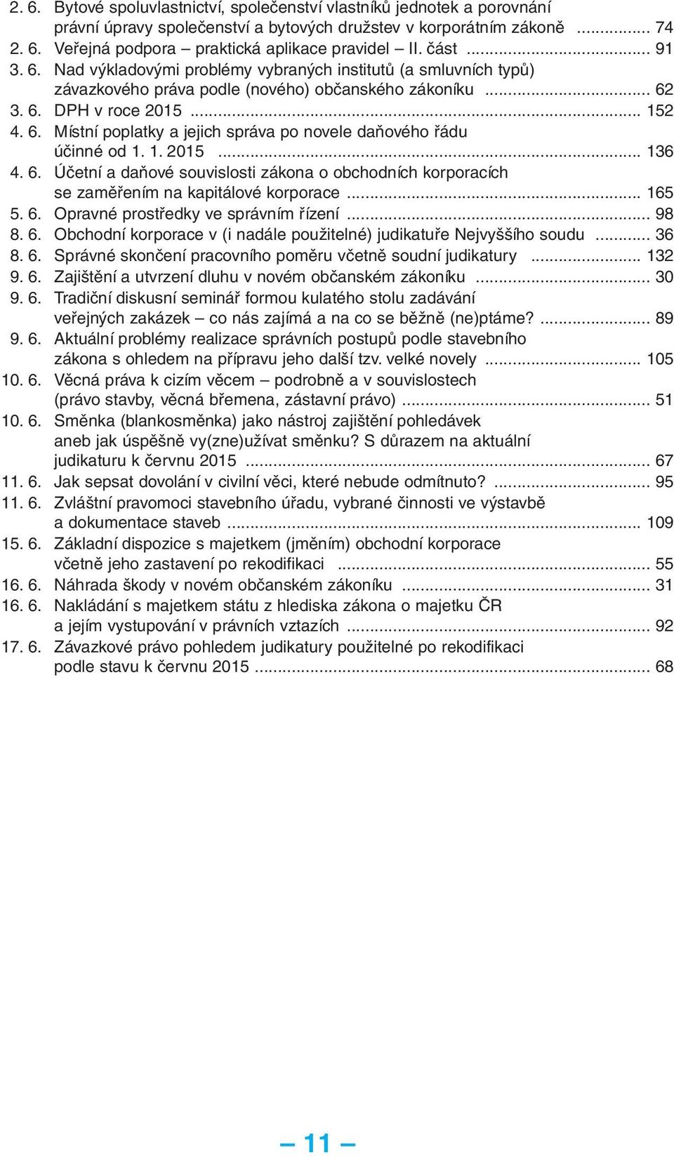 1. 2015... 136 4. 6. Účetní a daňové souvislosti zákona o obchodních korporacích se zaměřením na kapitálové korporace... 165 5. 6. Opravné prostředky ve správním řízení... 98 8. 6. Obchodní korporace v (i nadále použitelné) judikatuře Nejvyššího soudu.