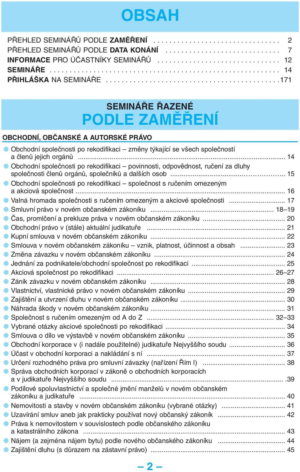 ...........................................171 SEMINÁŘE ŘAZENÉ PODLE ZAMĚŘENÍ OBCHODNÍ, OBČANSKÉ A AUTORSKÉ PRÁVO Obchodní společnosti po rekodifikaci změny týkající se všech společností a členů jejich orgánů.