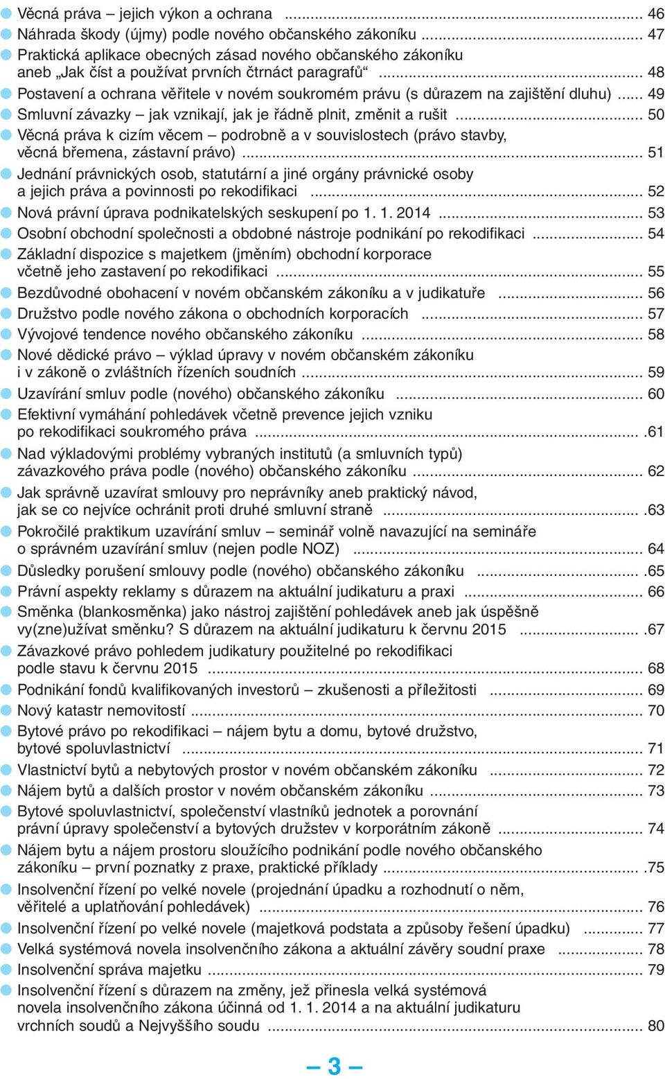 .. 48 Postavení a ochrana věřitele v novém soukromém právu (s důrazem na zajištění dluhu)... 49 Smluvní závazky jak vznikají, jak je řádně plnit, změnit a rušit.