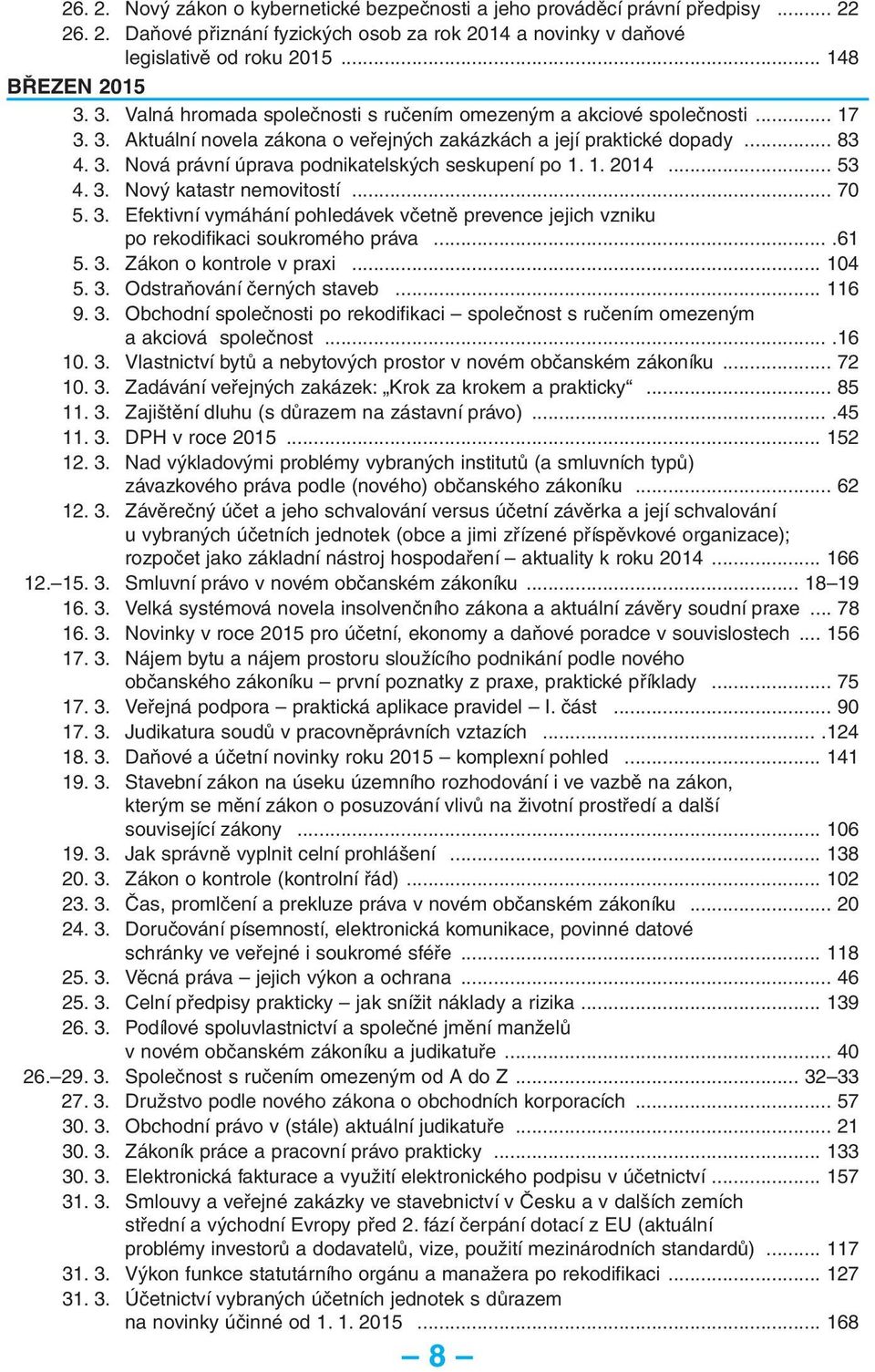 1. 2014... 53 4. 3. Nový katastr nemovitostí... 70 5. 3. Efektivní vymáhání pohledávek včetně prevence jejich vzniku po rekodifikaci soukromého práva....61 5. 3. Zákon o kontrole v praxi... 104 5. 3. Odstraňování černých staveb.