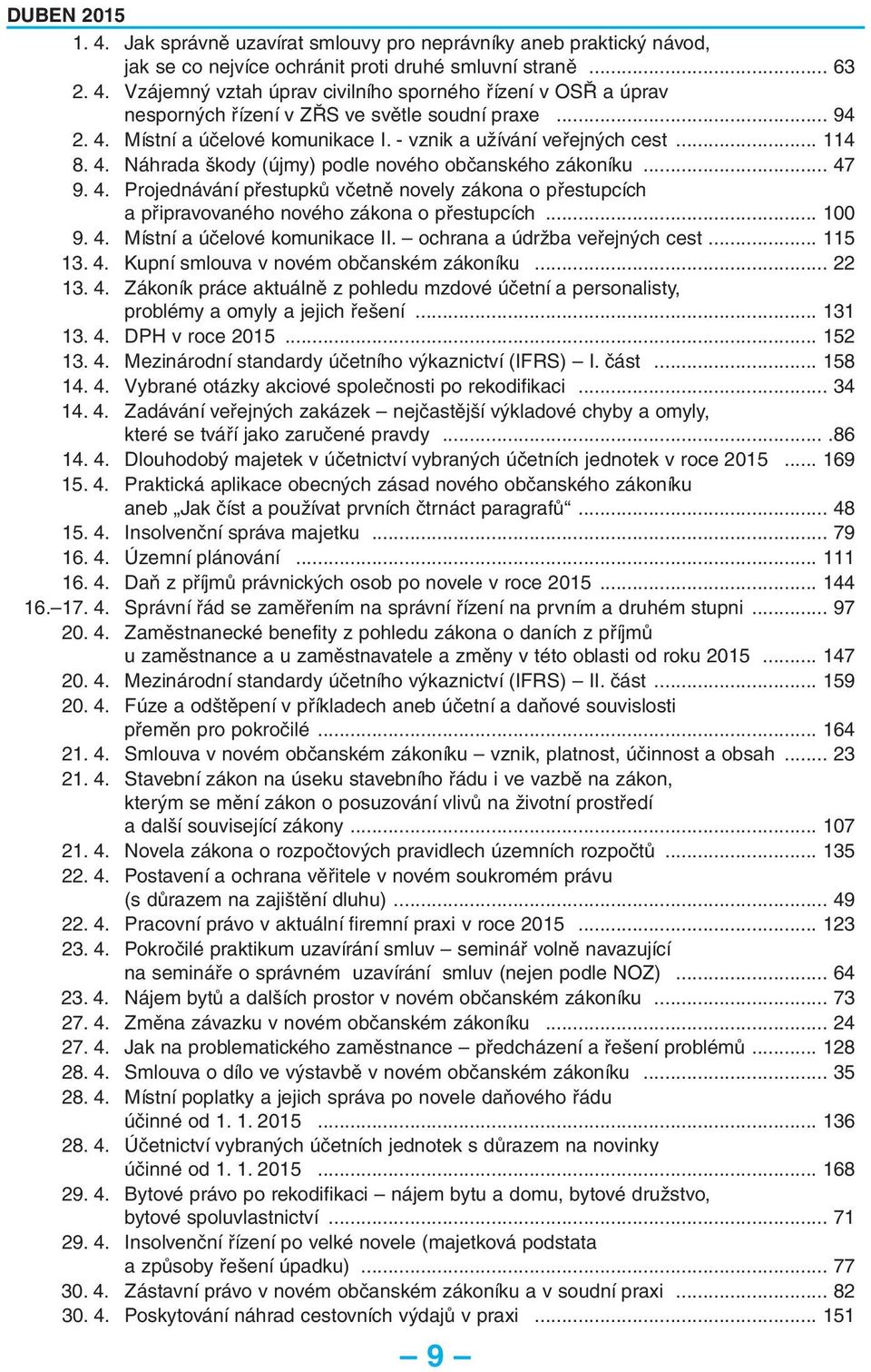 .. 100 9. 4. Místní a účelové komunikace II. ochrana a údržba veřejných cest... 115 13. 4. Kupní smlouva v novém občanském zákoníku... 22 13. 4. Zákoník práce aktuálně z pohledu mzdové účetní a personalisty, problémy a omyly a jejich řešení.