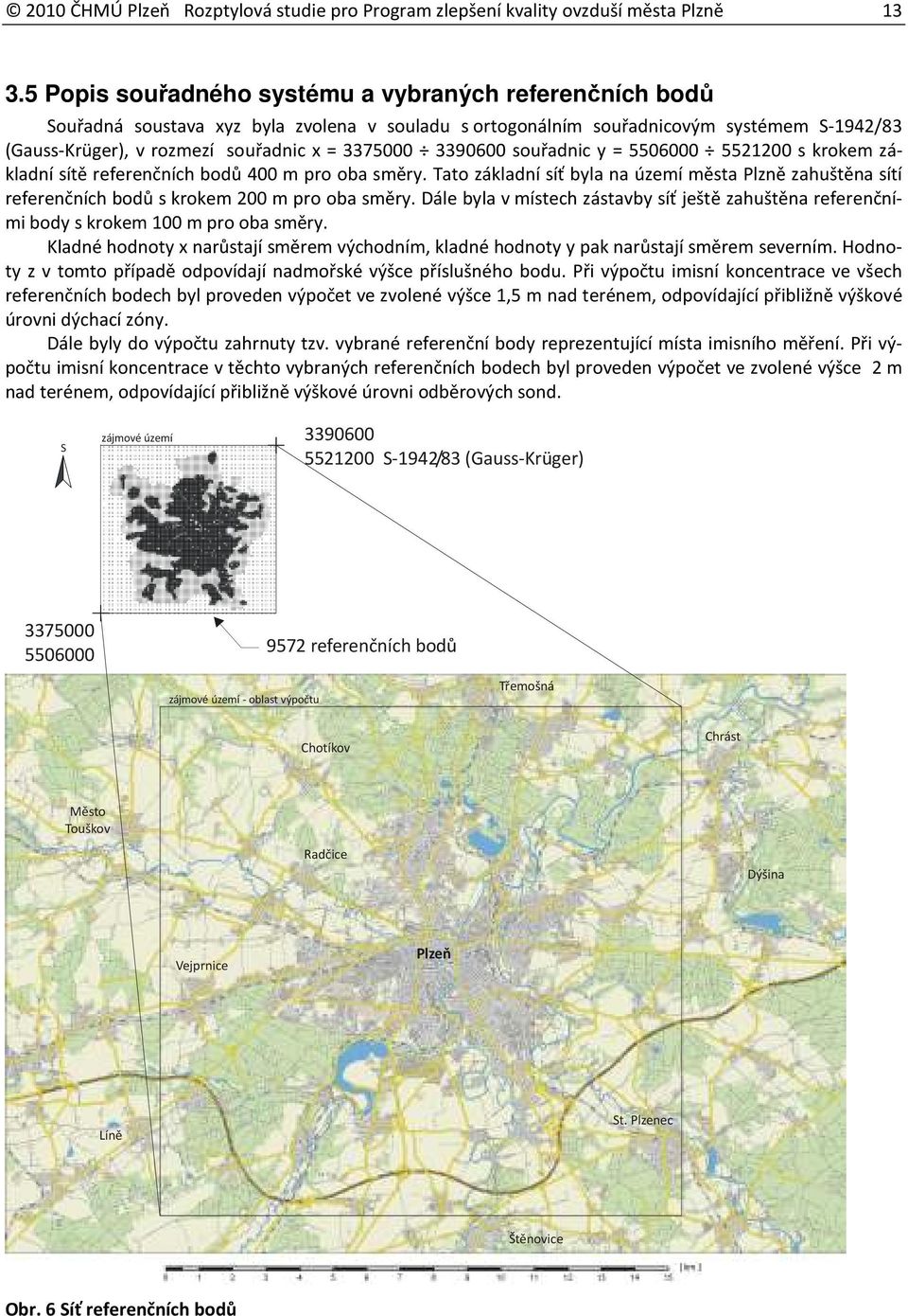 3390600 souřadnic y = 5506000 5521200 s krokem základní sítě referenčních bodů 400 m pro oba směry.