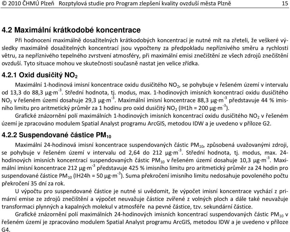 předpokladu nepříznivého směru a rychlosti větru, za nepříznivého tepelného zvrstvení atmosféry, při maximální emisi znečištění ze všech zdrojů znečištění ovzduší.