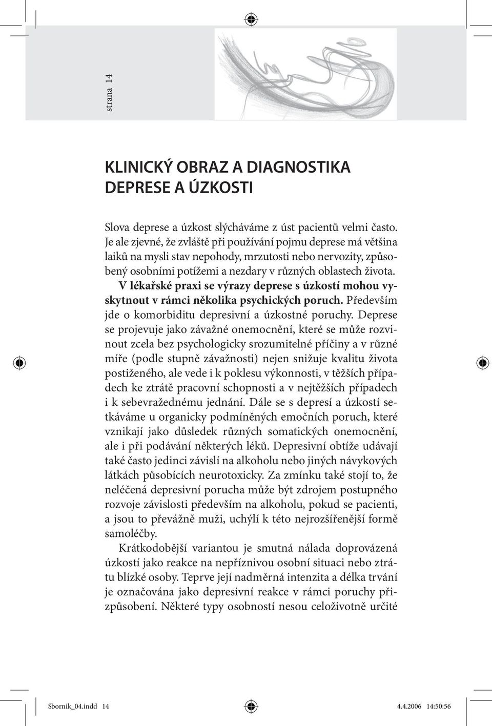 V lékařské praxi se výrazy deprese s úzkostí mohou vyskytnout v rámci několika psychických poruch. Především jde o komorbiditu depresivní a úzkostné poruchy.