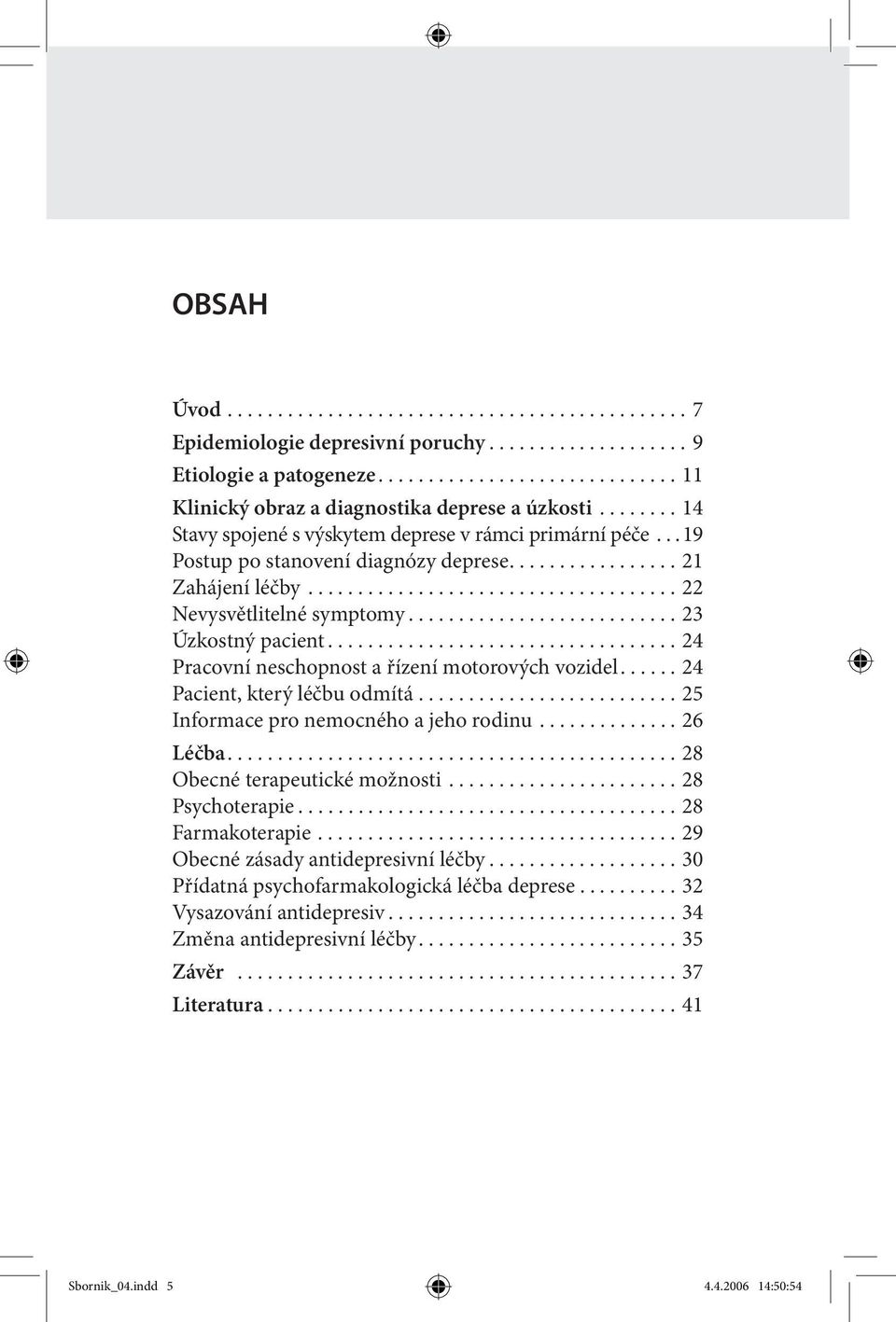 .......................... 23 Úzkostný pacient................................... 24 Pracovní neschopnost a řízení motorových vozidel...... 24 Pacient, který léčbu odmítá.