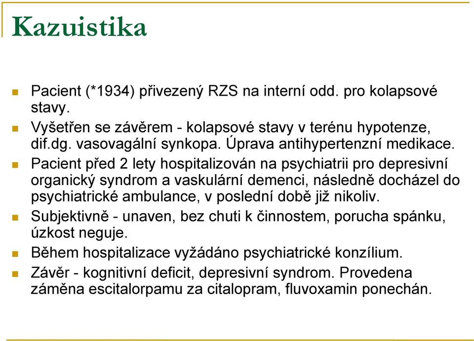 Pacient před 2 lety hospitalizován na psychiatrii pro depresivní organický syndrom a vaskulární demenci, následně docházel do psychiatrické ambulance, v